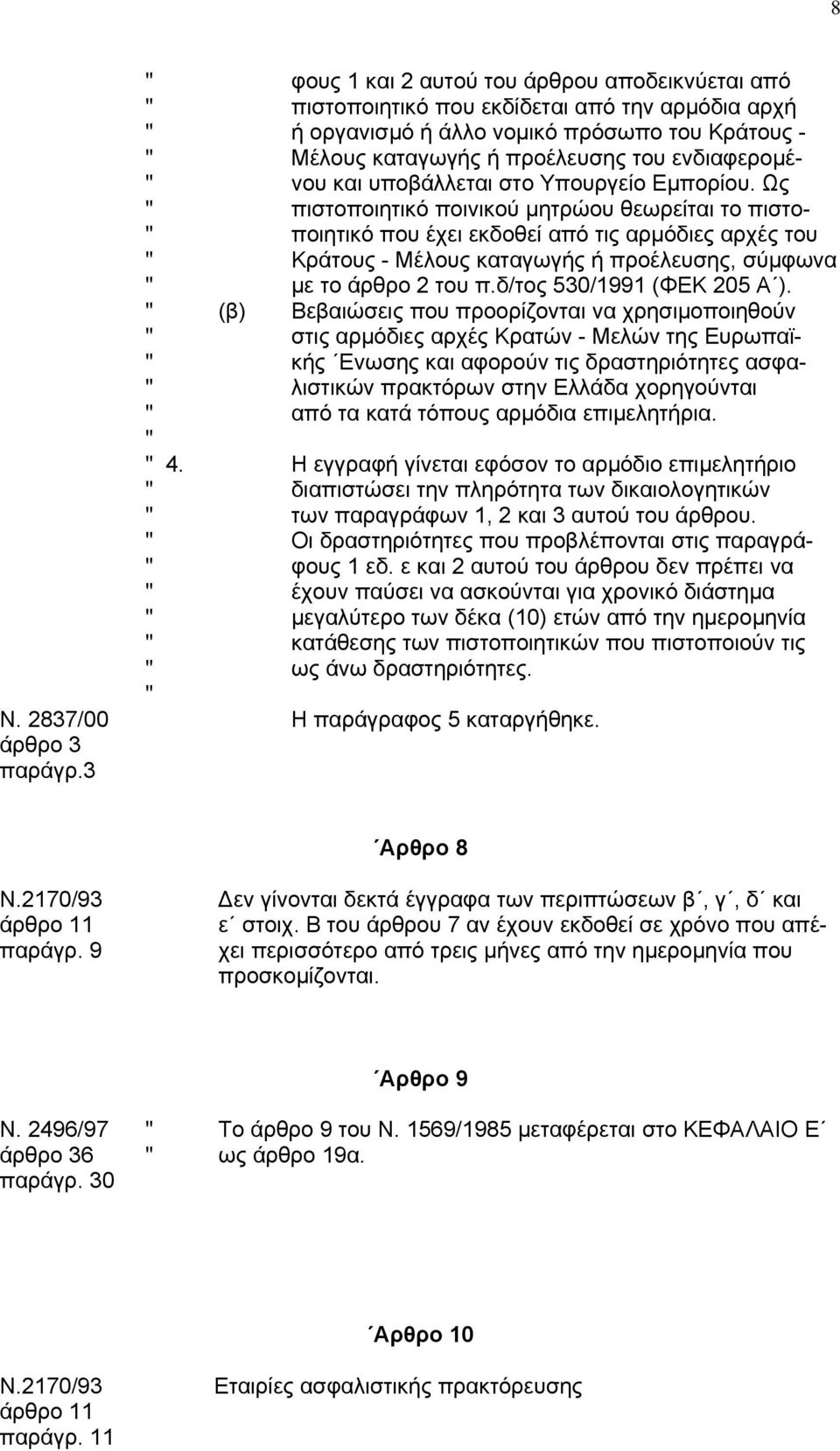 Ως " πιστοποιητικό ποινικού µητρώου θεωρείται το πιστο- " ποιητικό που έχει εκδοθεί από τις αρµόδιες αρχές του " Κράτους - Μέλους καταγωγής ή προέλευσης, σύµφωνα " µε το άρθρο 2 του π.