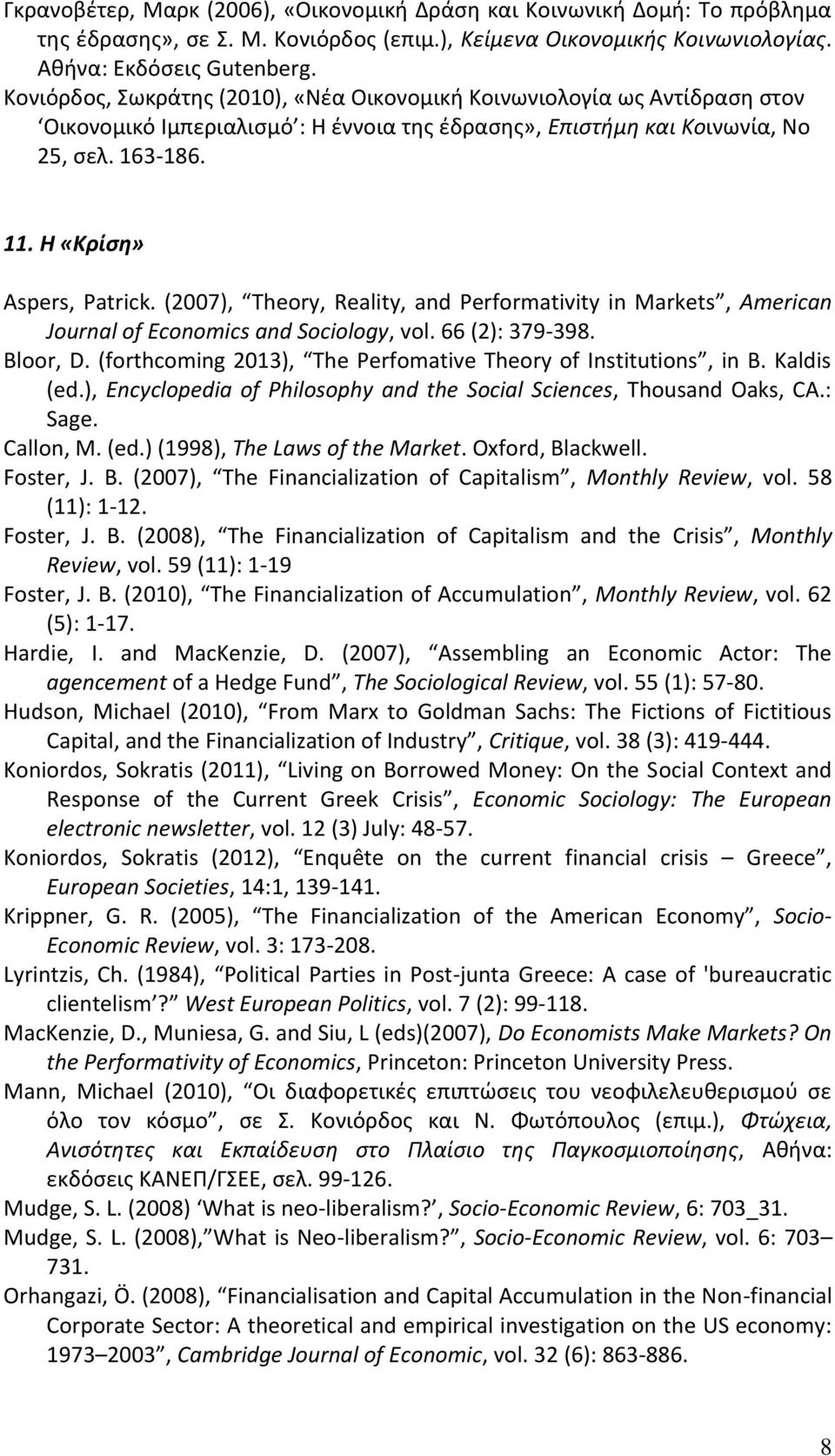 (2007), Theory, Reality, and Performativity in Markets, American Journal of Economics and Sociology, vol. 66 (2): 379-398. Bloor, D. (forthcoming 2013), The Perfomative Theory of Institutions, in B.