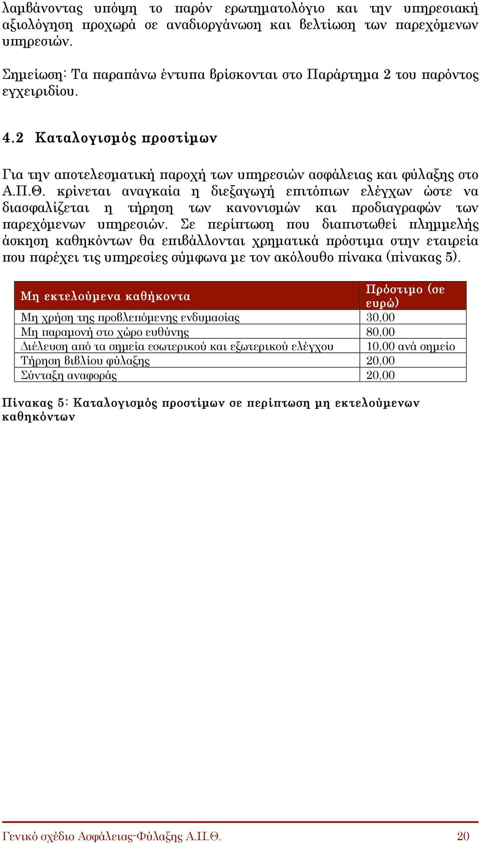 κρίνεται αναγκαία η διεξαγωγή επιτόπιων ελέγχων ώστε να διασφαλίζεται η τήρηση των κανονισµών και προδιαγραφών των παρεχόµενων υπηρεσιών.