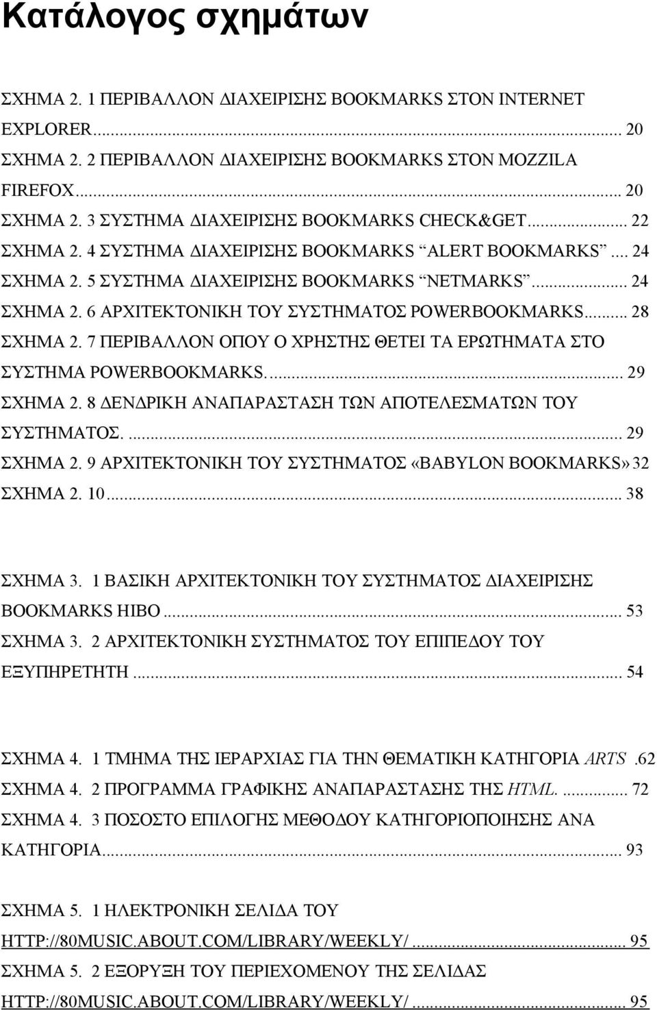 7 ΠΕΡΙΒΑΛΛΟΝ ΟΠΟΥ Ο ΧΡΗΣΤΗΣ ΘΕΤΕΙ ΤΑ ΕΡΩΤΗΜΑΤΑ ΣΤΟ ΣΥΣΤΗΜΑ POWERBOOKMARKS...29 ΣΧΗΜΑ 2. 8 ΔΕΝΔΡΙΚΗ ΑΝΑΠΑΡΑΣΤΑΣΗ ΤΩΝ ΑΠΟΤΕΛΕΣΜΑΤΩΝ ΤΟΥ ΣΥΣΤΗΜΑΤΟΣ...29 ΣΧΗΜΑ 2. 9 ΑΡΧΙΤΕΚΤΟΝΙΚΗ ΤΟΥ ΣΥΣΤΗΜΑΤΟΣ «BABYLON BOOKMARKS»32 ΣΧΗΜΑ 2.