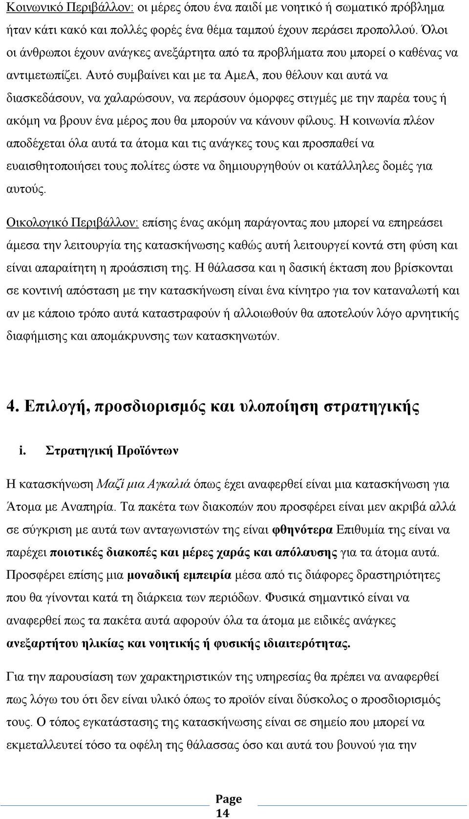 Αυτό συμβαίνει και με τα ΑμεΑ, που θέλουν και αυτά να διασκεδάσουν, να χαλαρώσουν, να περάσουν όμορφες στιγμές με την παρέα τους ή ακόμη να βρουν ένα μέρος που θα μπορούν να κάνουν φίλους.