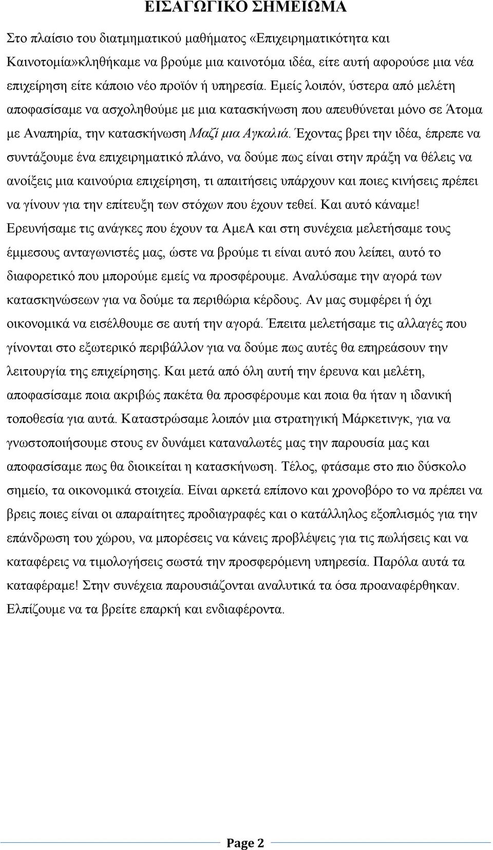 Έχοντας βρει την ιδέα, έπρεπε να συντάξουμε ένα επιχειρηματικό πλάνο, να δούμε πως είναι στην πράξη να θέλεις να ανοίξεις μια καινούρια επιχείρηση, τι απαιτήσεις υπάρχουν και ποιες κινήσεις πρέπει να