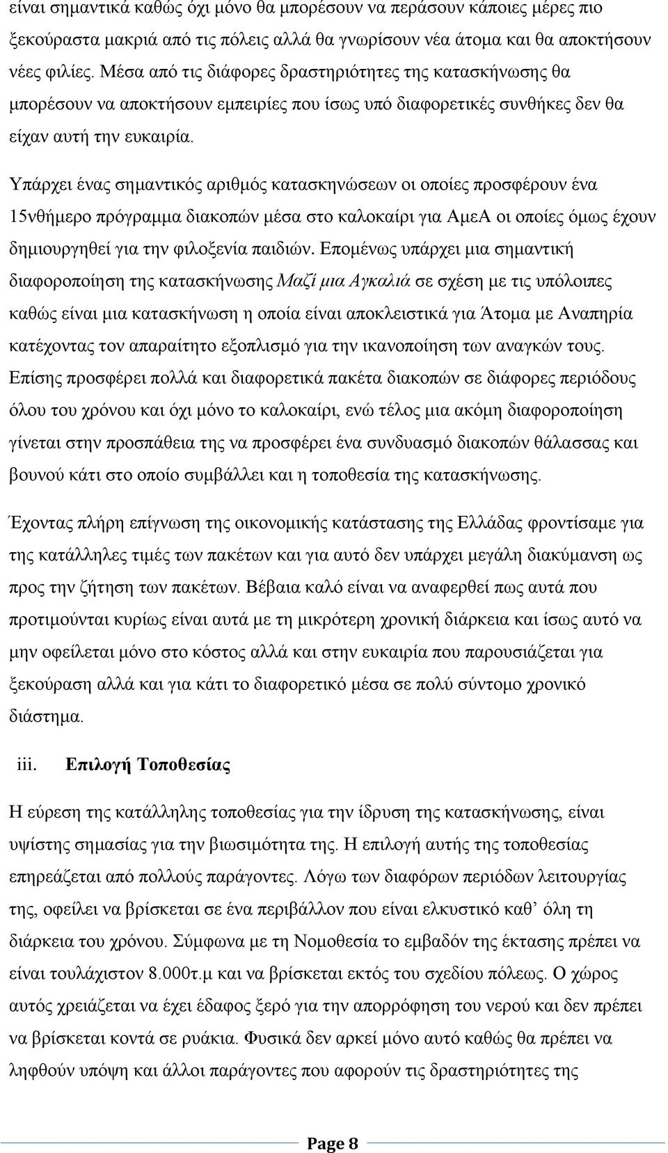 Υπάρχει ένας σημαντικός αριθμός κατασκηνώσεων οι οποίες προσφέρουν ένα 15νθήμερο πρόγραμμα διακοπών μέσα στο καλοκαίρι για ΑμεΑ οι οποίες όμως έχουν δημιουργηθεί για την φιλοξενία παιδιών.