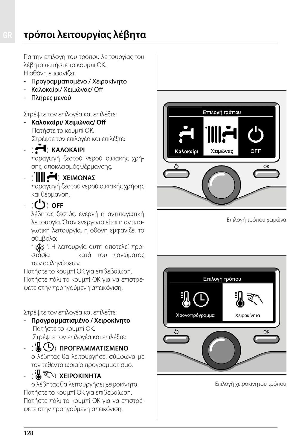 - ( ) ΧΕΙΜΩΝΑΣ παραγωγή ζεστού νερού οικιακής χρήσης και θέρμανση. - ( ) OFF λέβητας ζεστός, ενεργή η αντιπαγωτική λειτουργία.