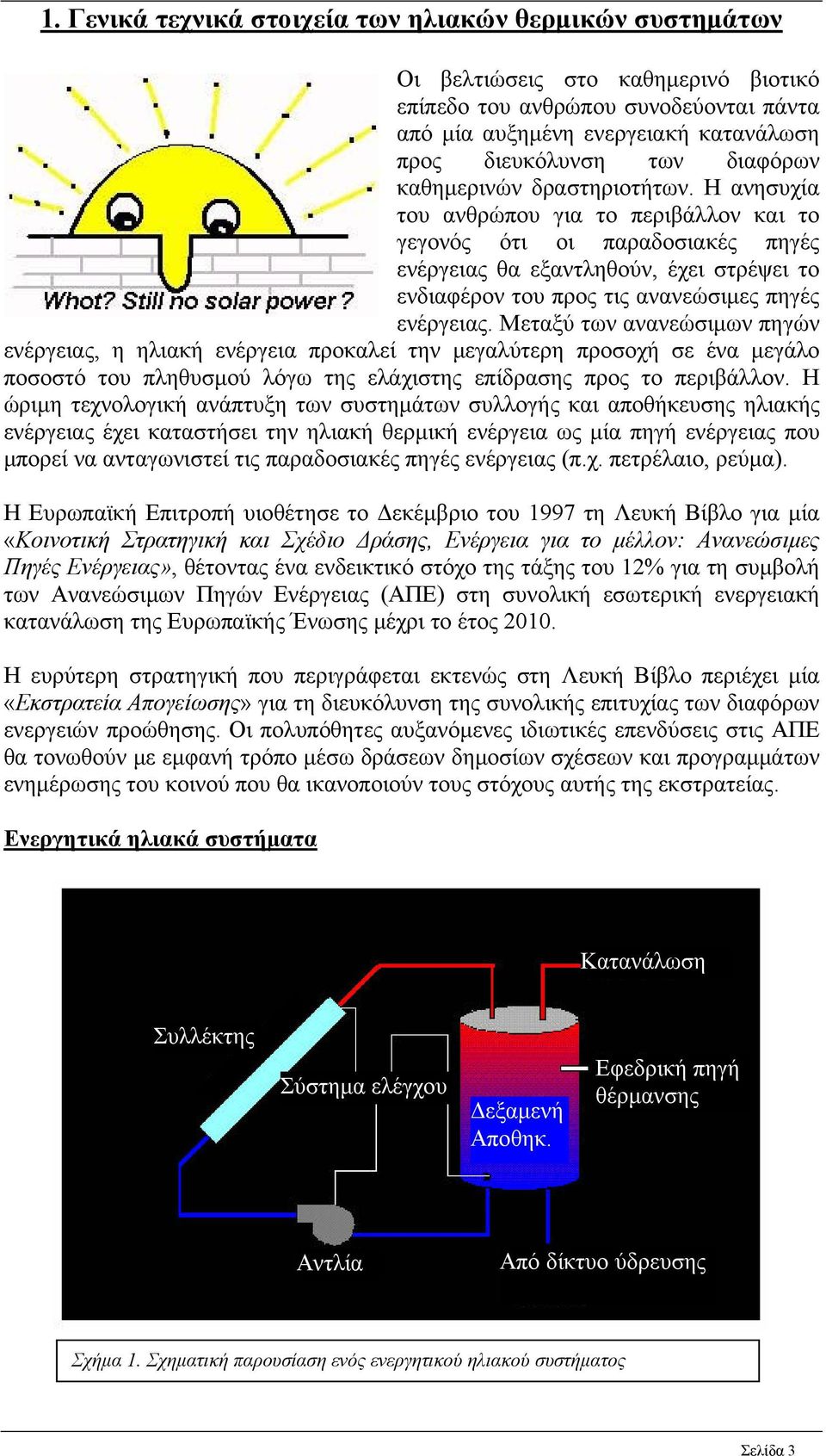 Η ανησυχία του ανθρώπου για το περιβάλλον και το γεγονός ότι οι παραδοσιακές πηγές ενέργειας θα εξαντληθούν, έχει στρέψει το ενδιαφέρον του προς τις ανανεώσιμες πηγές ενέργειας.