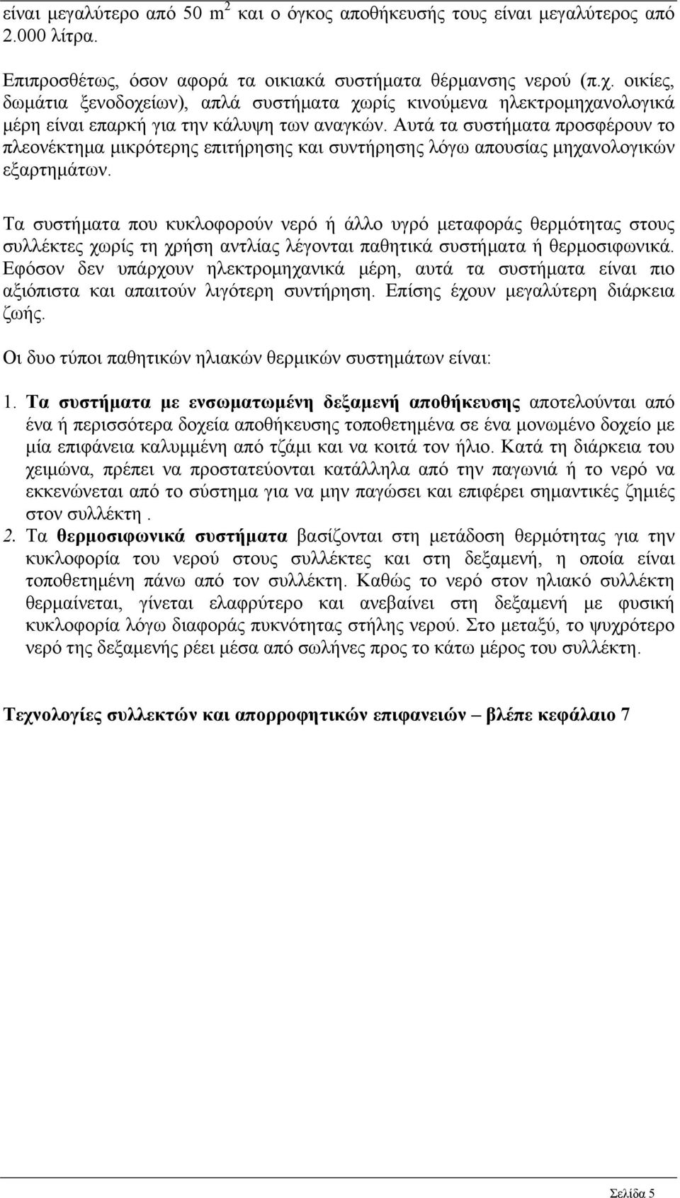 Αυτά τα συστήματα προσφέρουν το πλεονέκτημα μικρότερης επιτήρησης και συντήρησης λόγω απουσίας μηχανολογικών εξαρτημάτων.