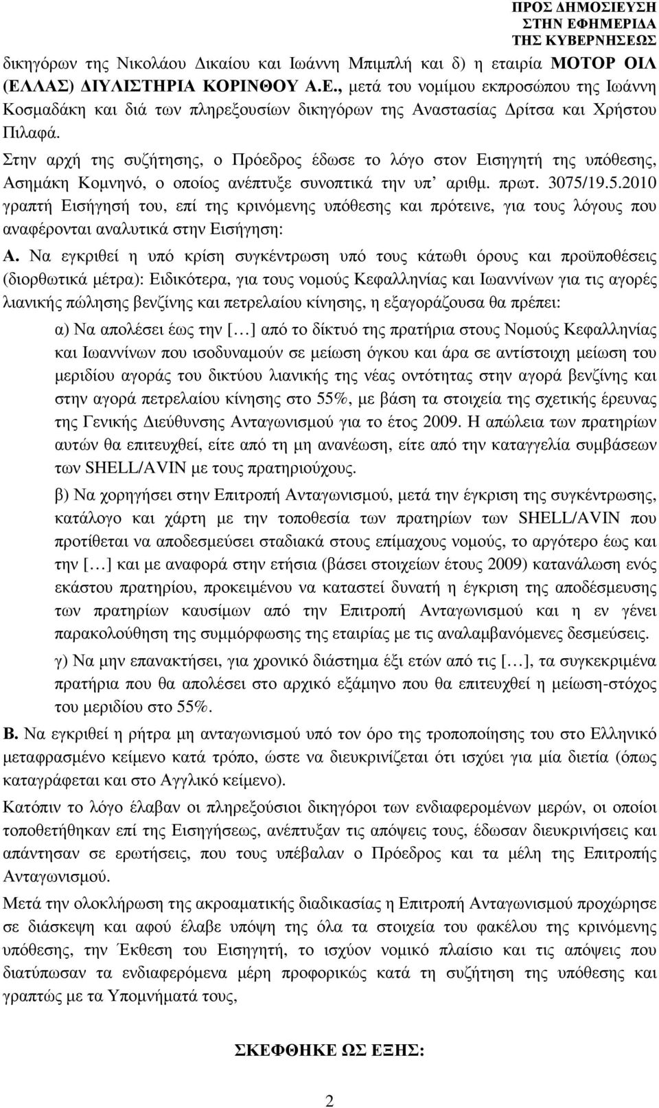 Στην αρχή της συζήτησης, ο Πρόεδρος έδωσε το λόγο στον Εισηγητή της υπόθεσης, Ασηµάκη Κοµνηνό, ο οποίος ανέπτυξε συνοπτικά την υπ αριθµ. πρωτ. 3075/