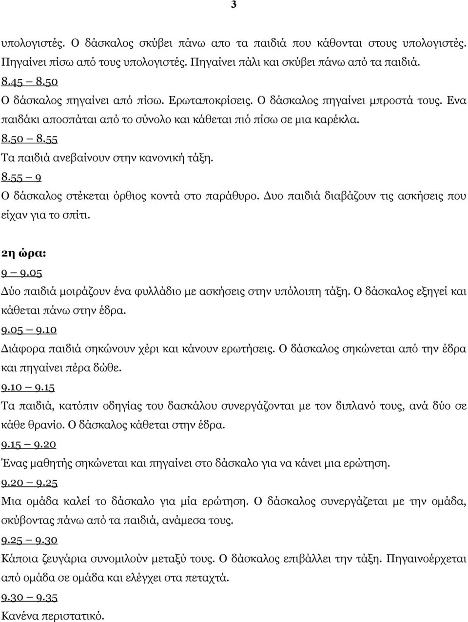 55 Τα παιδιά ανεβαίνουν στην κανονική τάξη. 8.55 9 Ο δάσκαλος στέκεται όρθιος κοντά στο παράθυρο. Δυο παιδιά διαβάζουν τις ασκήσεις που είχαν για το σπίτι. 2η ώρα: 9 9.