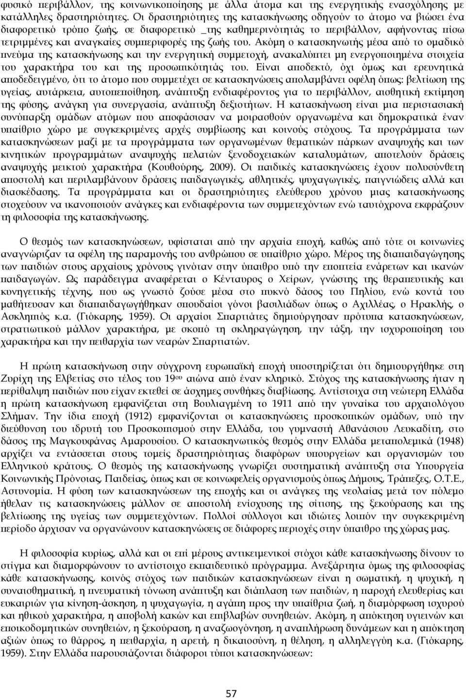 ζωής του. Ακόμη ο κατασκηνωτής μέσα από το ομαδικό πνεύμα της κατασκήνωσης και την ενεργητική συμμετοχή, ανακαλύπτει μη ενεργοποιημένα στοιχεία του χαρακτήρα του και της προσωπικότητάς του.