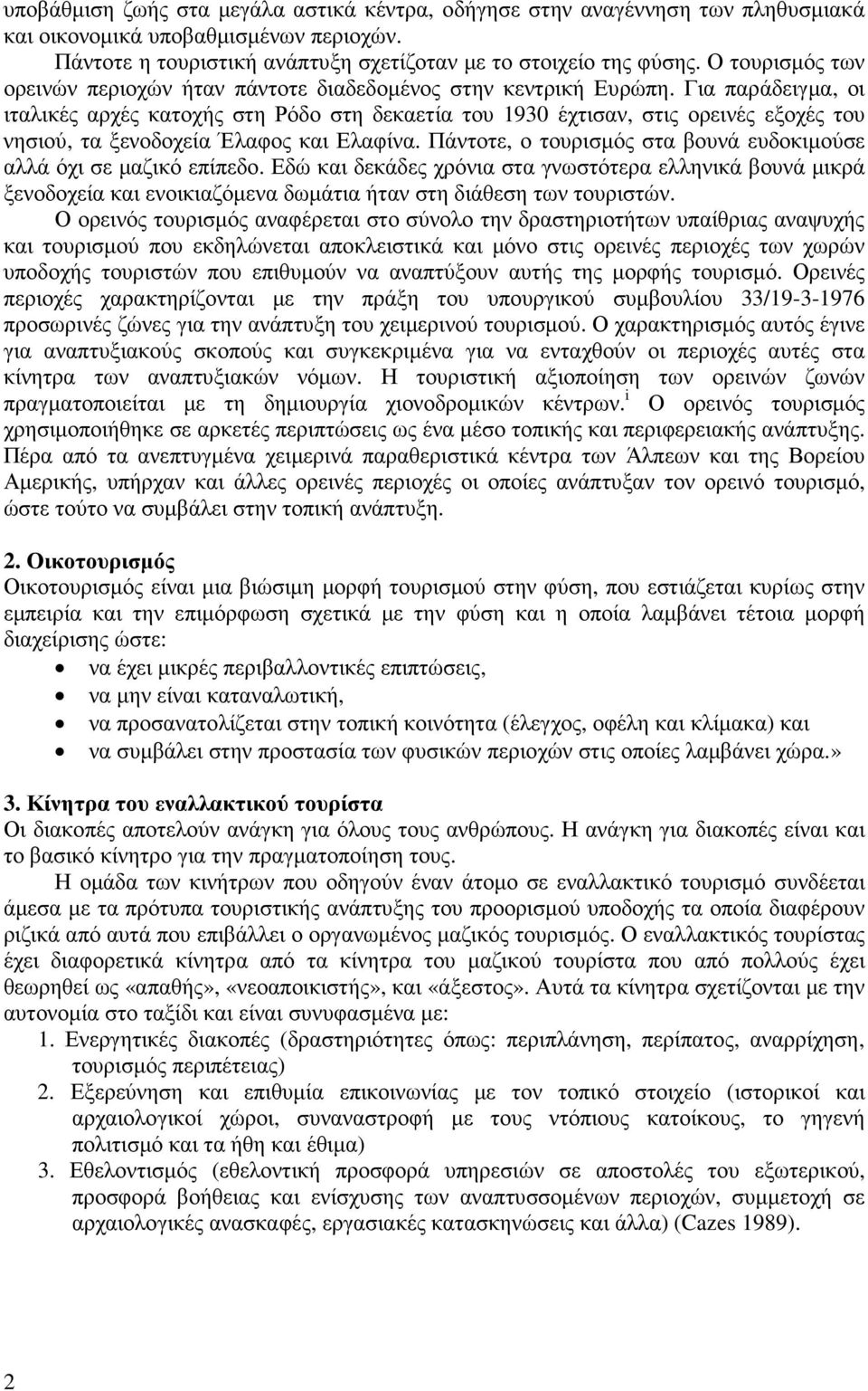 Για παράδειγµα, οι ιταλικές αρχές κατοχής στη Ρόδο στη δεκαετία του 1930 έχτισαν, στις ορεινές εξοχές του νησιού, τα ξενοδοχεία Έλαφος και Ελαφίνα.