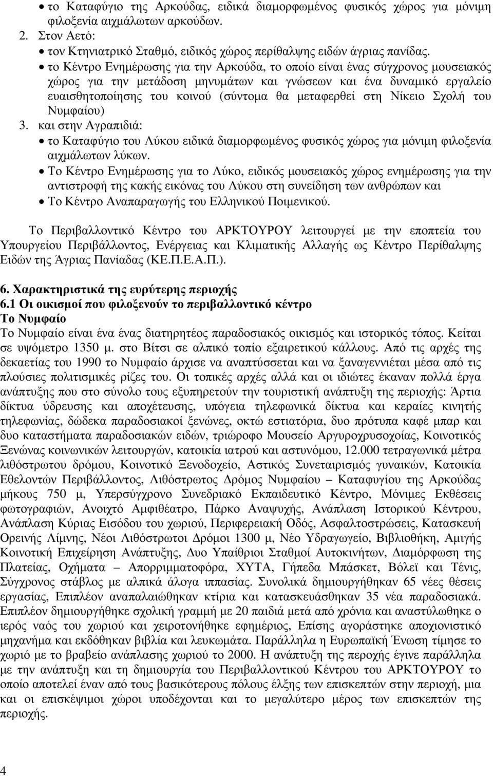 µεταφερθεί στη Νίκειο Σχολή του Νυµφαίου) 3. και στην Αγραπιδιά: το Καταφύγιο του Λύκου ειδικά διαµορφωµένος φυσικός χώρος για µόνιµη φιλοξενία αιχµάλωτων λύκων.