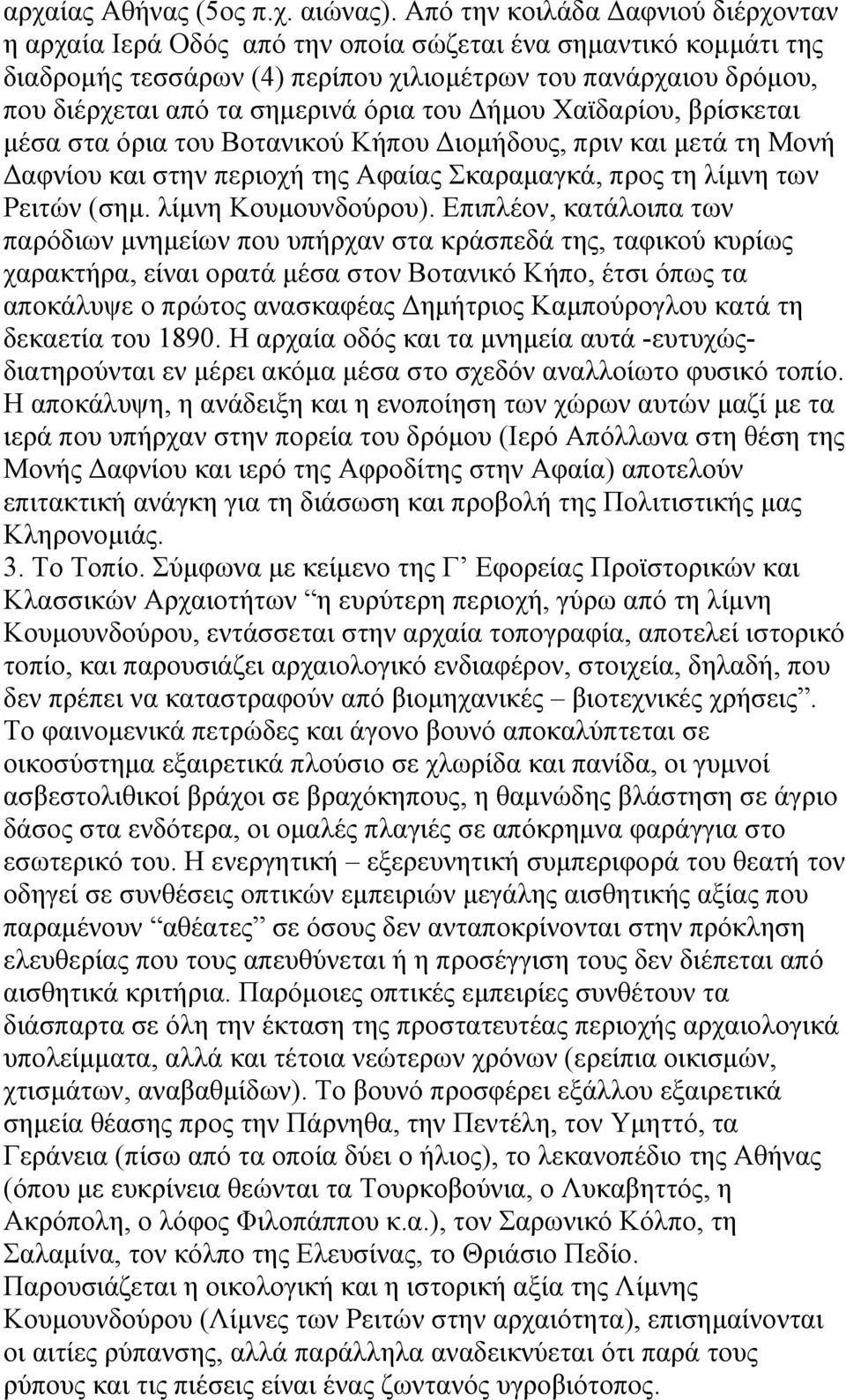 όρια του Δήμου Χαϊδαρίου, βρίσκεται μέσα στα όρια του Βοτανικού Κήπου Διομήδους, πριν και μετά τη Μονή Δαφνίου και στην περιοχή της Αφαίας Σκαραμαγκά, προς τη λίμνη των Ρειτών (σημ.