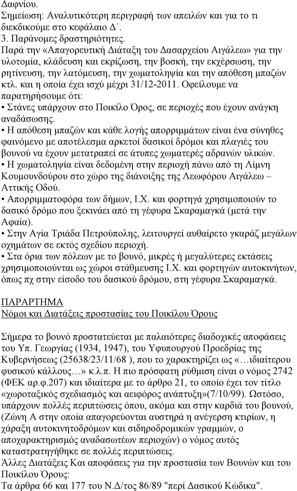 και η οποία έχει ισχύ μέχρι 31/12-2011. Οφείλουμε να παρατηρήσουμε ότι: Στάνες υπάρχουν στο Ποικίλο Όρος, σε περιοχές που έχουν ανάγκη αναδάσωσης.