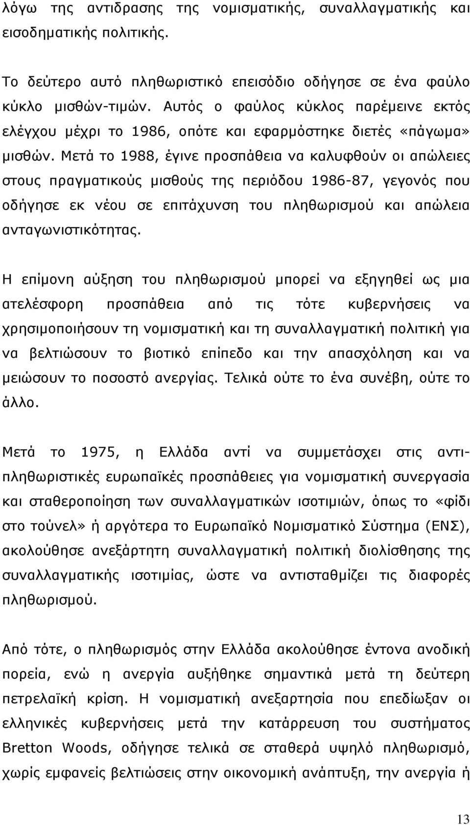 Μετά το 1988, έγινε προσπάθεια να καλυφθούν οι απώλειες στους πραγματικούς μισθούς της περιόδου 1986-87, γεγονός που οδήγησε εκ νέου σε επιτάχυνση του πληθωρισμού και απώλεια ανταγωνιστικότητας.