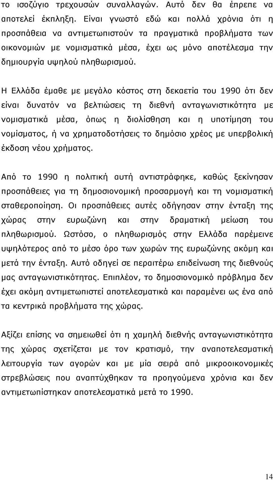 Η Ελλάδα έμαθε με μεγάλο κόστος στη δεκαετία του 1990 ότι δεν είναι δυνατόν να βελτιώσεις τη διεθνή ανταγωνιστικότητα με νομισματικά μέσα, όπως η διολίσθηση και η υποτίμηση του νομίσματος, ή να