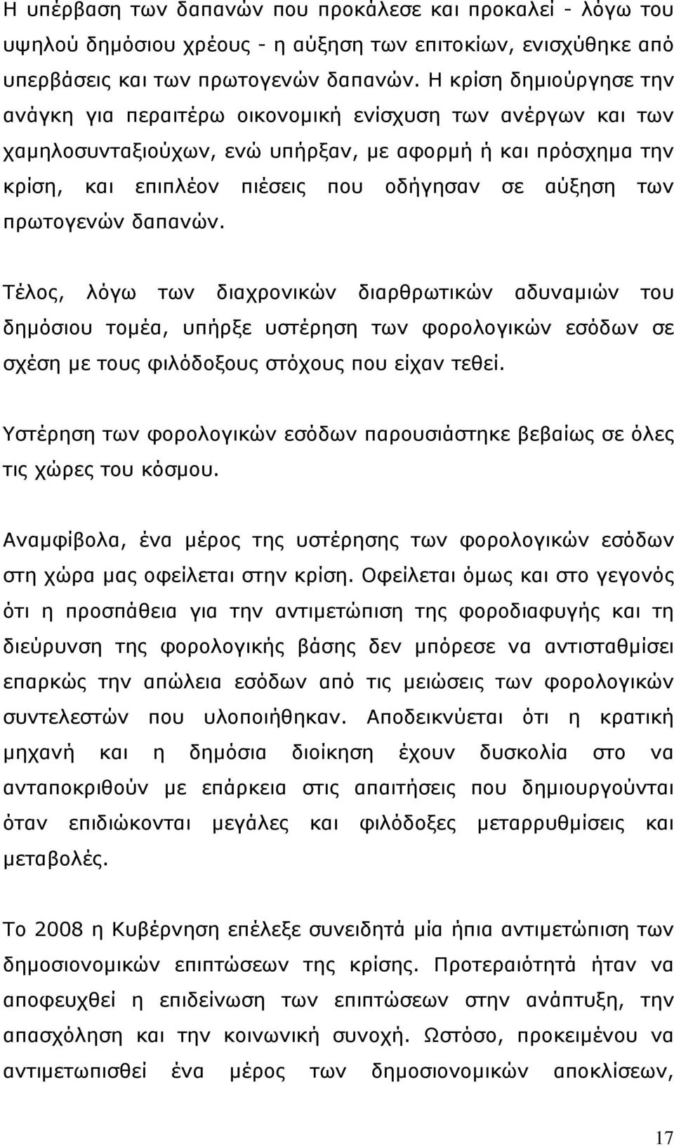 των πρωτογενών δαπανών. Τέλος, λόγω των διαχρονικών διαρθρωτικών αδυναμιών του δημόσιου τομέα, υπήρξε υστέρηση των φορολογικών εσόδων σε σχέση με τους φιλόδοξους στόχους που είχαν τεθεί.