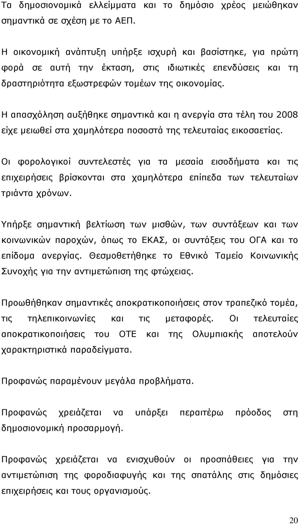 Η απασχόληση αυξήθηκε σημαντικά και η ανεργία στα τέλη του 2008 είχε μειωθεί στα χαμηλότερα ποσοστά της τελευταίας εικοσαετίας.