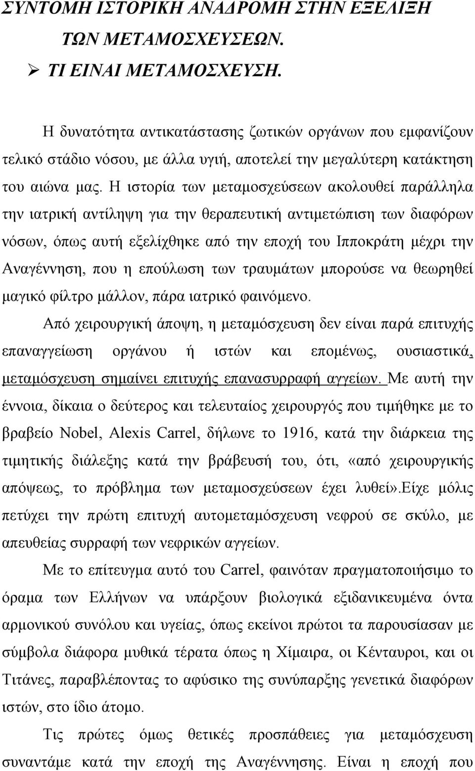 Η ιστορία των µεταµοσχεύσεων ακολουθεί παράλληλα την ιατρική αντίληψη για την θεραπευτική αντιµετώπιση των διαφόρων νόσων, όπως αυτή εξελίχθηκε από την εποχή του Ιπποκράτη µέχρι την Αναγέννηση, που η