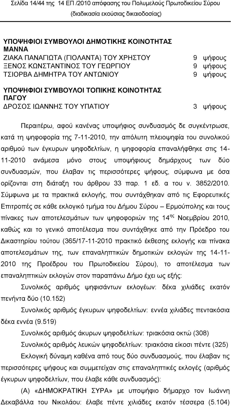 7-11-2010, ηελ απόιπηε πιεηνςεθία ηνπ ζπλνιηθνύ αξηζκνύ ησλ έγθπξσλ ςεθνδειηίσλ, ε ςεθνθνξία επαλαιήθζεθε ζηηο 14-11-2010 αλάκεζα κόλν ζηνπο ππνςήθηνπο δεκάξρνπο ησλ δύν ζπλδπαζκώλ, πνπ έιαβαλ ηηο