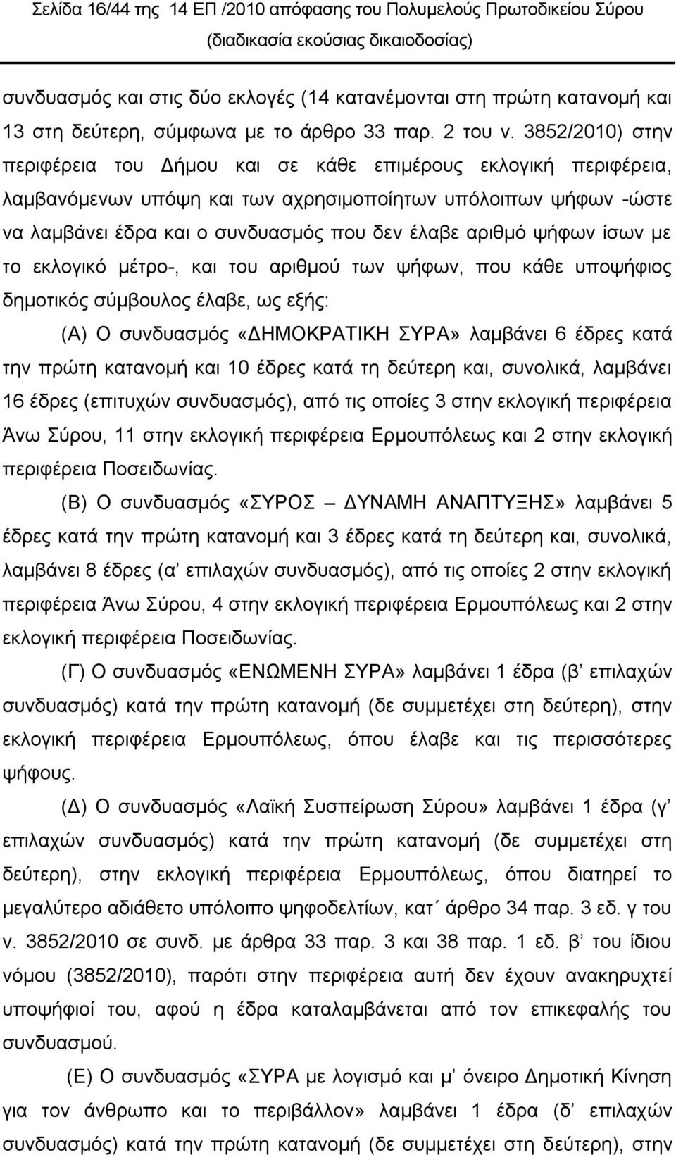 ςήθσλ ίζσλ κε ην εθινγηθό κέηξν-, θαη ηνπ αξηζκνύ ησλ ςήθσλ, πνπ θάζε ππνςήθηνο δεκνηηθόο ζύκβνπινο έιαβε, σο εμήο: (Α) Ο ζπλδπαζκόο «ΓΖΜΟΚΡΑΣΗΚΖ ΤΡΑ» ιακβάλεη 6 έδξεο θαηά ηελ πξώηε θαηαλνκή θαη 10