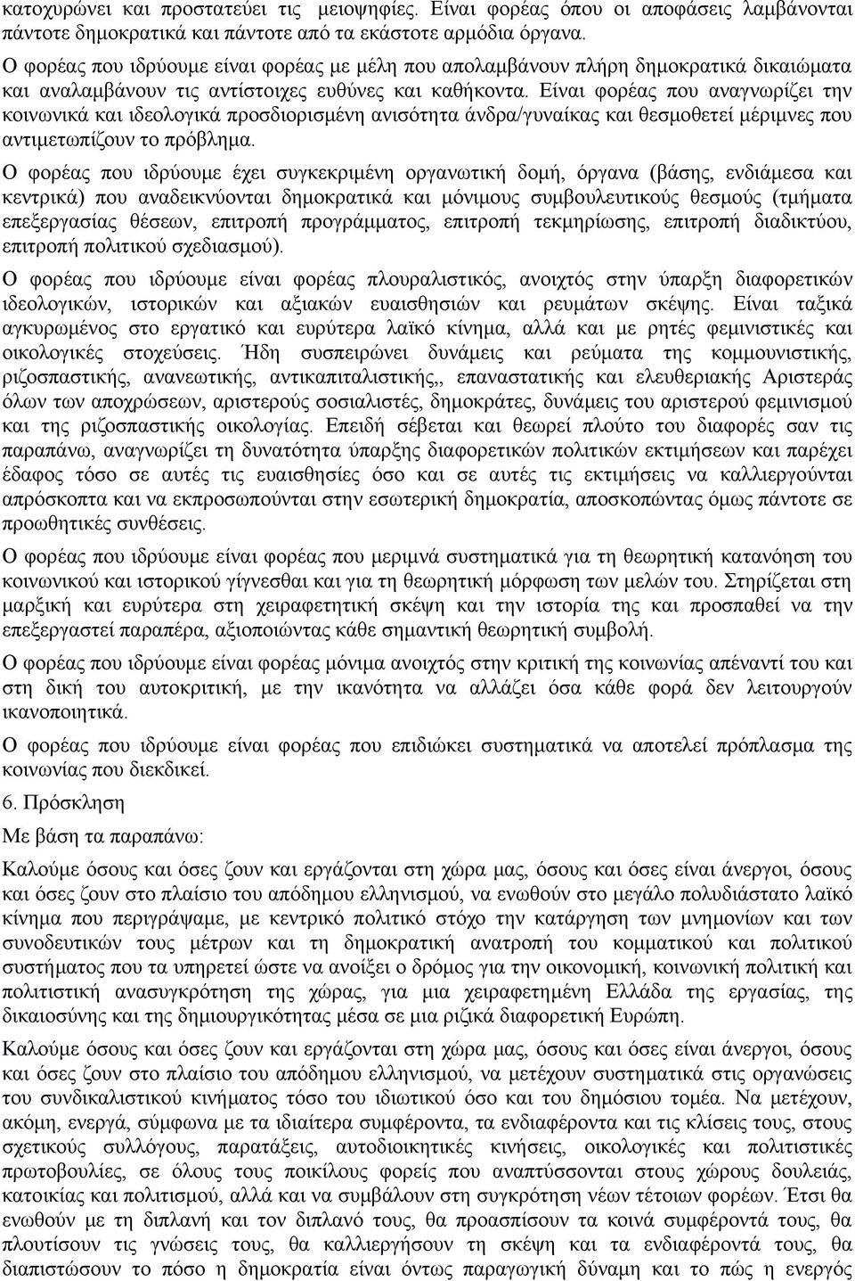 Είναι φορέας που αναγνωρίζει την κοινωνικά και ιδεολογικά προσδιορισμένη ανισότητα άνδρα/γυναίκας και θεσμοθετεί μέριμνες που αντιμετωπίζουν το πρόβλημα.