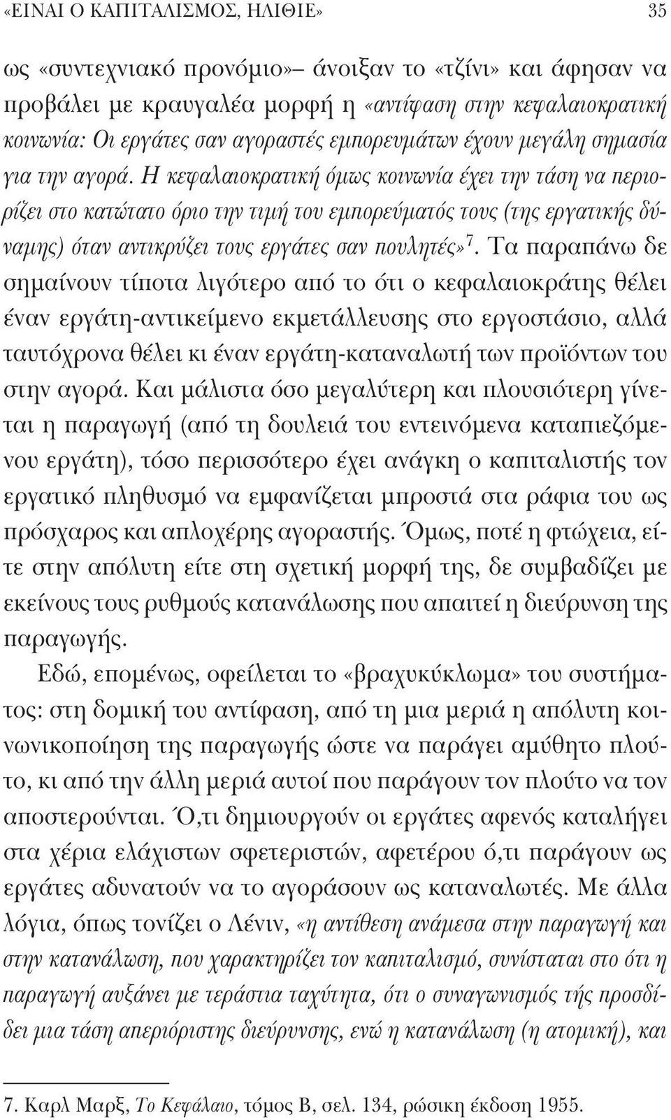 Η κεφαλαιοκρατική όμως κοινωνία έχει την τάση να περιορίζει στο κατώτατο όριο την τιμή του εμπορεύματός τους (της εργατικής δύναμης) όταν αντικρύζει τους εργάτες σαν πουλητές» 7.