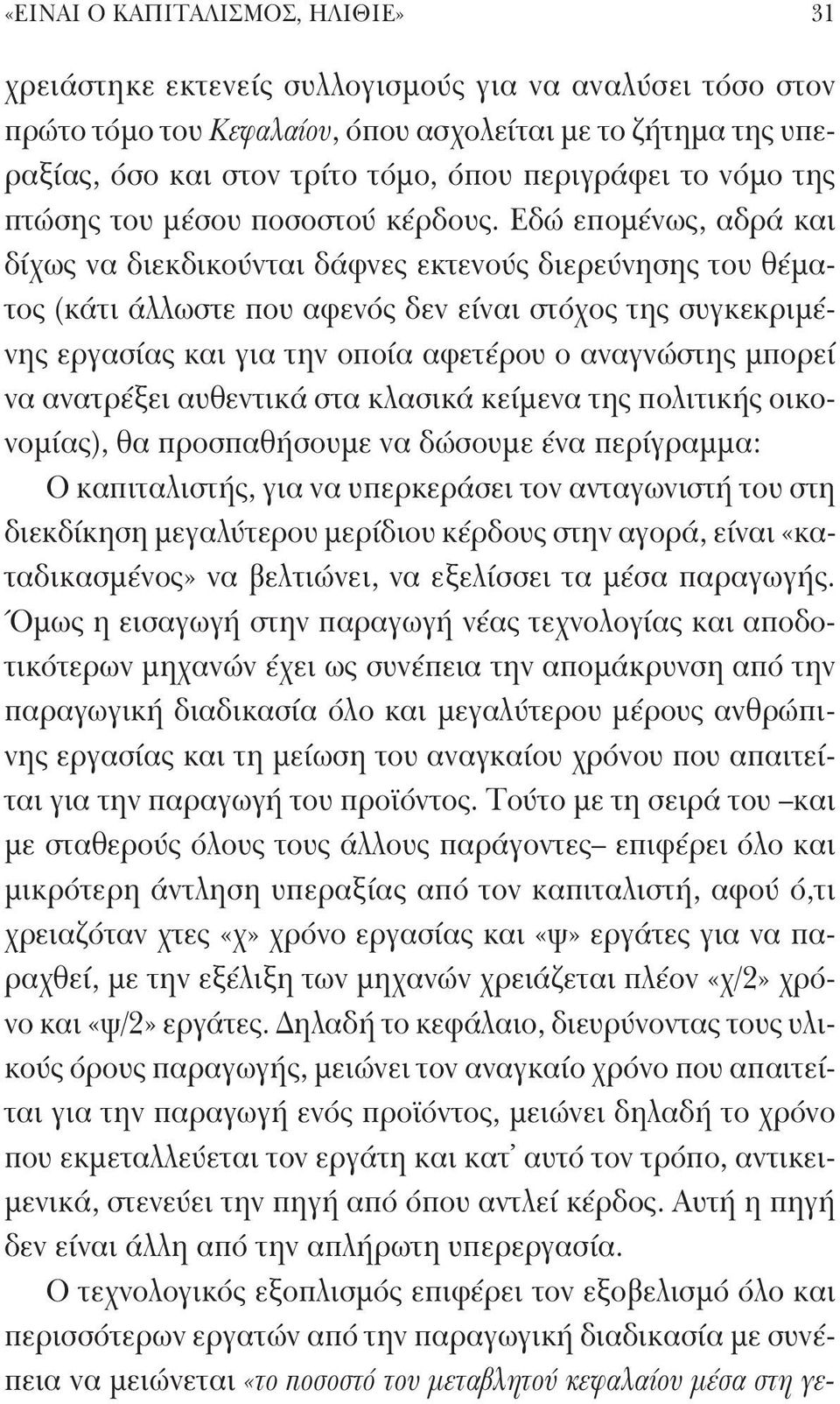 Εδώ επομένως, αδρά και δίχως να διεκδικούνται δάφνες εκτενούς διερεύνησης του θέματος (κάτι άλλωστε που αφενός δεν είναι στόχος της συγκεκριμένης εργασίας και για την οποία αφετέρου ο αναγνώστης