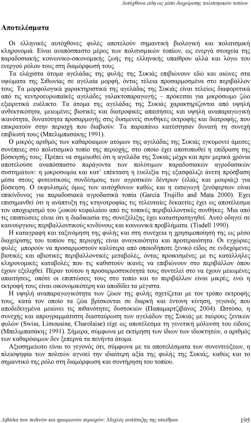 Τα ελάχιστα άτομα αγελάδας της φυλής της Συκιάς επιβιώνουν εδώ και αιώνες στα υψώματα της Σιθωνίας σε αγελαία μορφή, όντας τέλεια προσαρμοσμένα στο περιβάλλον τους.