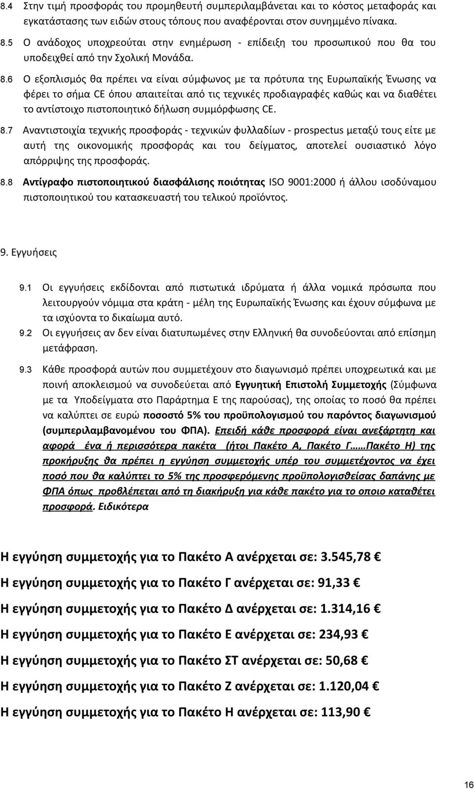 6 Ο εξοπλισμός θα πρέπει να είναι σύμφωνος με τα πρότυπα της Ευρωπαϊκής Ένωσης να φέρει το σήμα CE όπου απαιτείται από τις τεχνικές προδιαγραφές καθώς και να διαθέτει το αντίστοιχο πιστοποιητικό