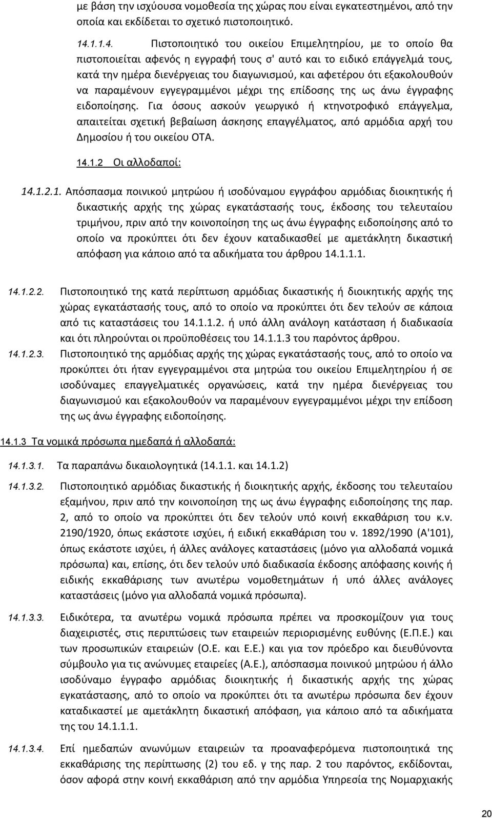 Πιστοποιητικό του οικείου Επιμελητηρίου, με το οποίο θα πιστοποιείται αφενός η εγγραφή τους σ' αυτό και το ειδικό επάγγελμά τους, κατά την ημέρα διενέργειας του διαγωνισμού, και αφετέρου ότι