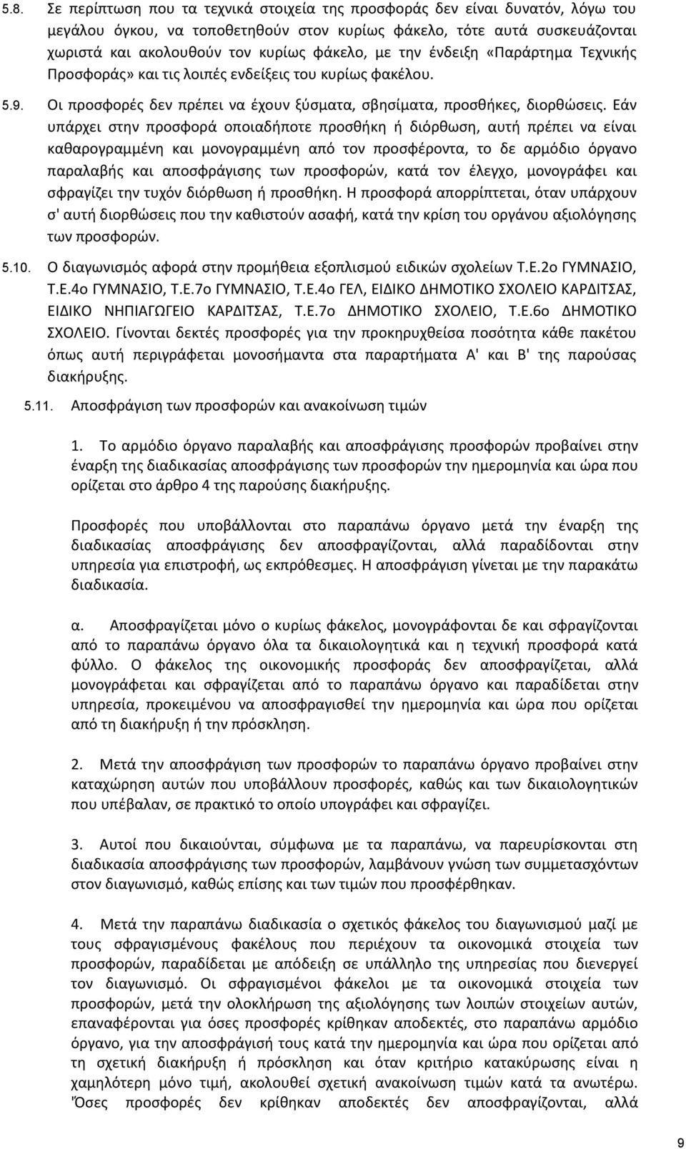 Εάν υπάρχει στην προσφορά οποιαδήποτε προσθήκη ή διόρθωση, αυτή πρέπει να είναι καθαρογραμμένη και μονογραμμένη από τον προσφέροντα, το δε αρμόδιο όργανο παραλαβής και αποσφράγισης των προσφορών,