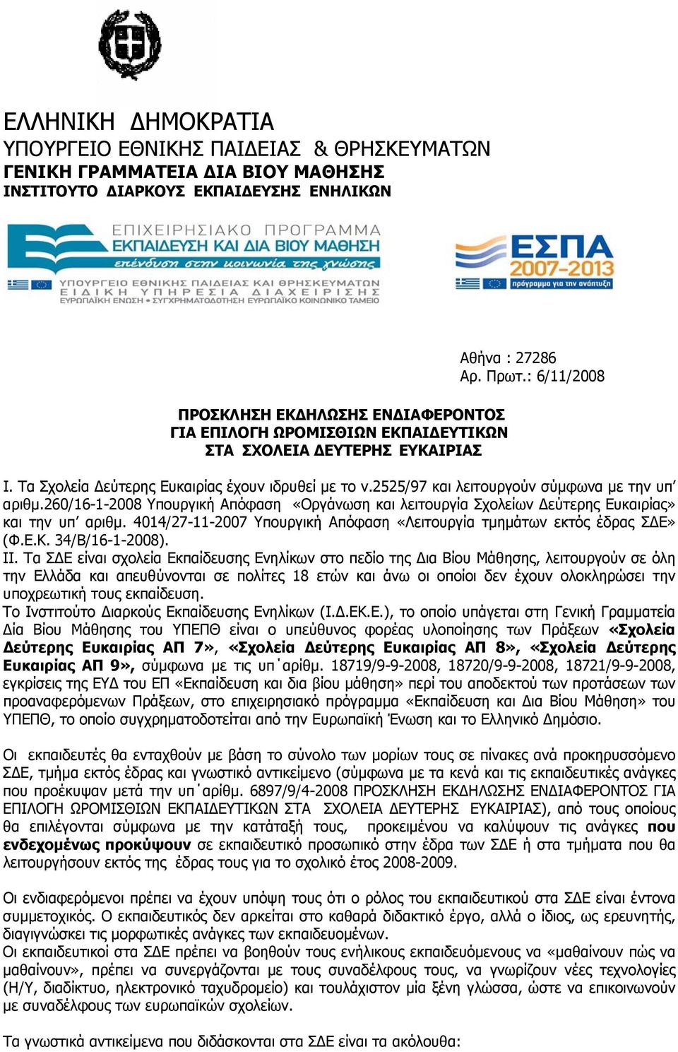 260/16-1-2008 Υπουργική Απόφαση «Οργάνωση και λειτουργία Σχολείων Δεύτερης Ευκαιρίας» και την υπ αριθμ. 01/27-11-2007 Υπουργική Απόφαση «Λειτουργία τμημάτων εκτός έδρας ΣΔΕ» (Φ.Ε.Κ. 3/B/16-1-2008).