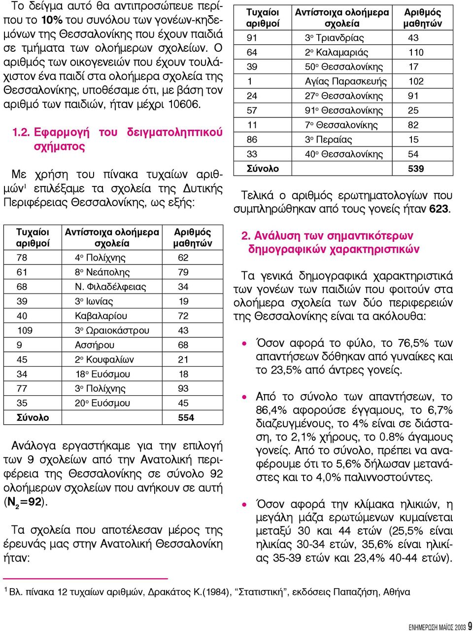 Εφαρμογή του δειγματοληπτικού σχήματος Με χρήση του πίνακα τυχαίων αριθμών 1 επιλέξαμε τα σχολεία της Δυτικής Περιφέρειας Θεσσαλονίκης, ως εξής: Τυχαίοι αριθμοί Αντίστοιχα ολοήμερα σχολεία 78 4 ο
