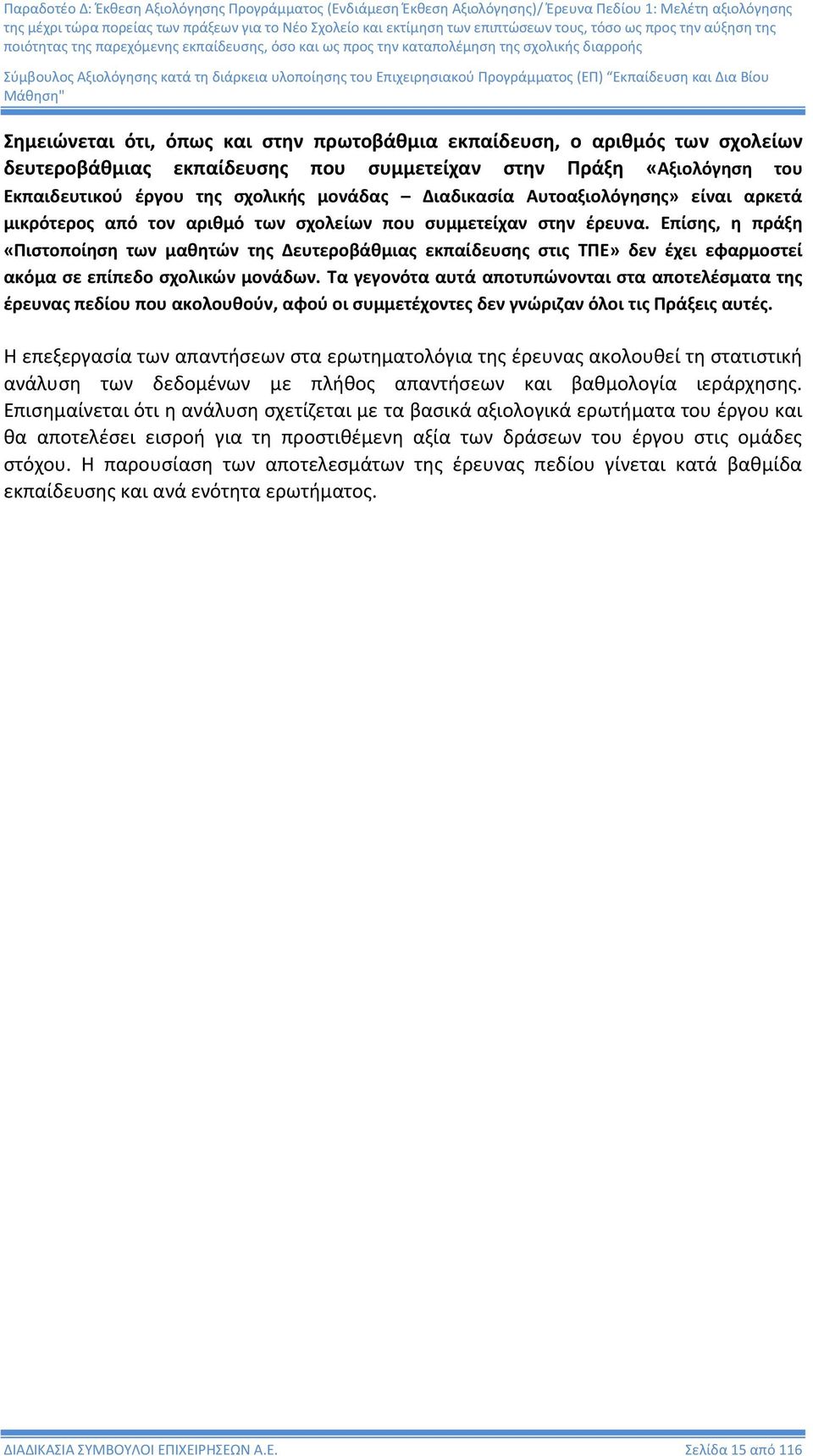 Επίσης, η πράξη «Πιστοποίηση των μαθητών της Δευτεροβάθμιας εκπαίδευσης στις ΤΠΕ» δεν έχει εφαρμοστεί ακόμα σε επίπεδο σχολικών μονάδων.