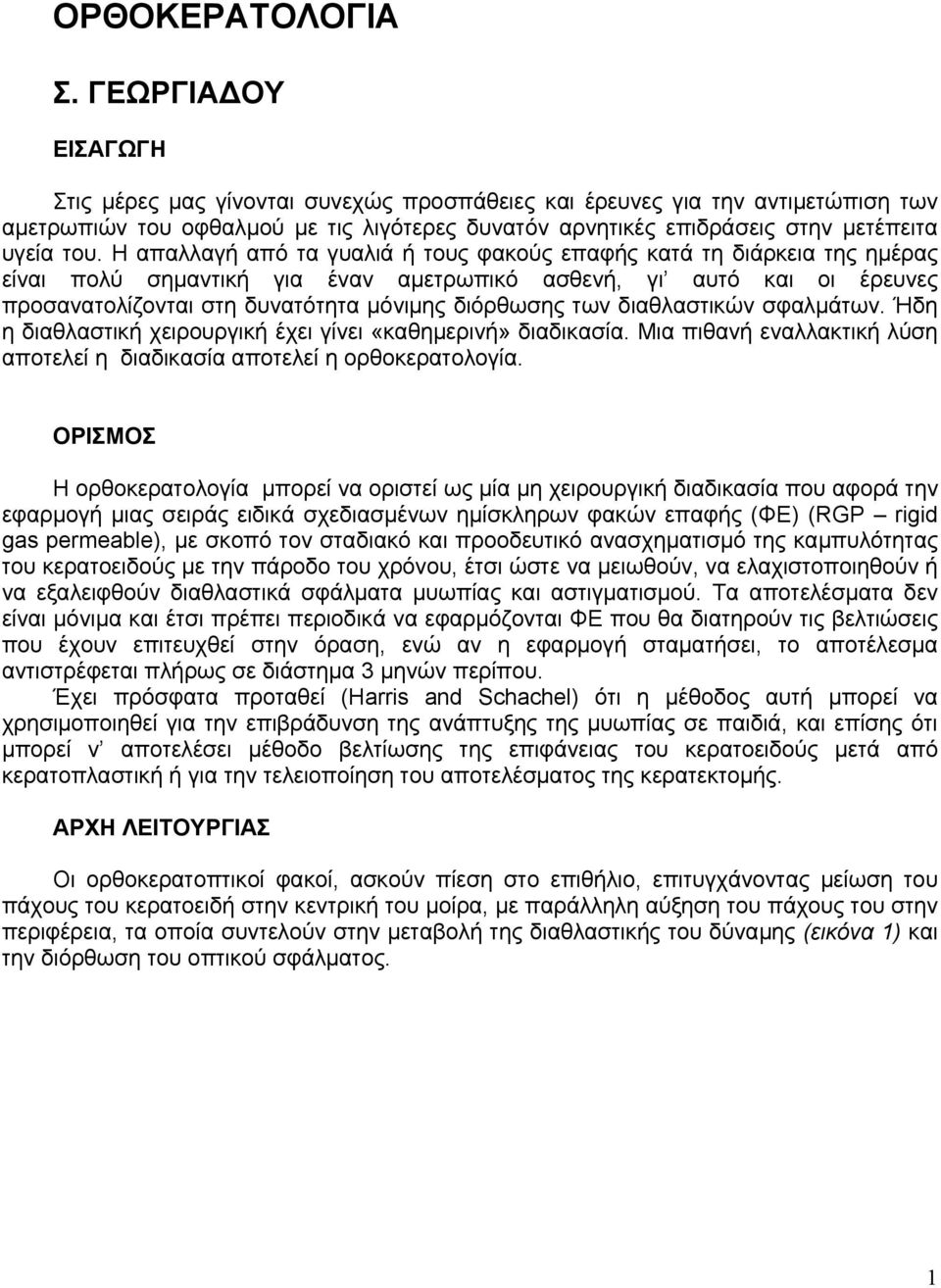 Η απαλλαγή από τα γυαλιά ή τους φακούς επαφής κατά τη διάρκεια της ηµέρας είναι πολύ σηµαντική για έναν αµετρωπικό ασθενή, γι αυτό και οι έρευνες προσανατολίζονται στη δυνατότητα µόνιµης διόρθωσης