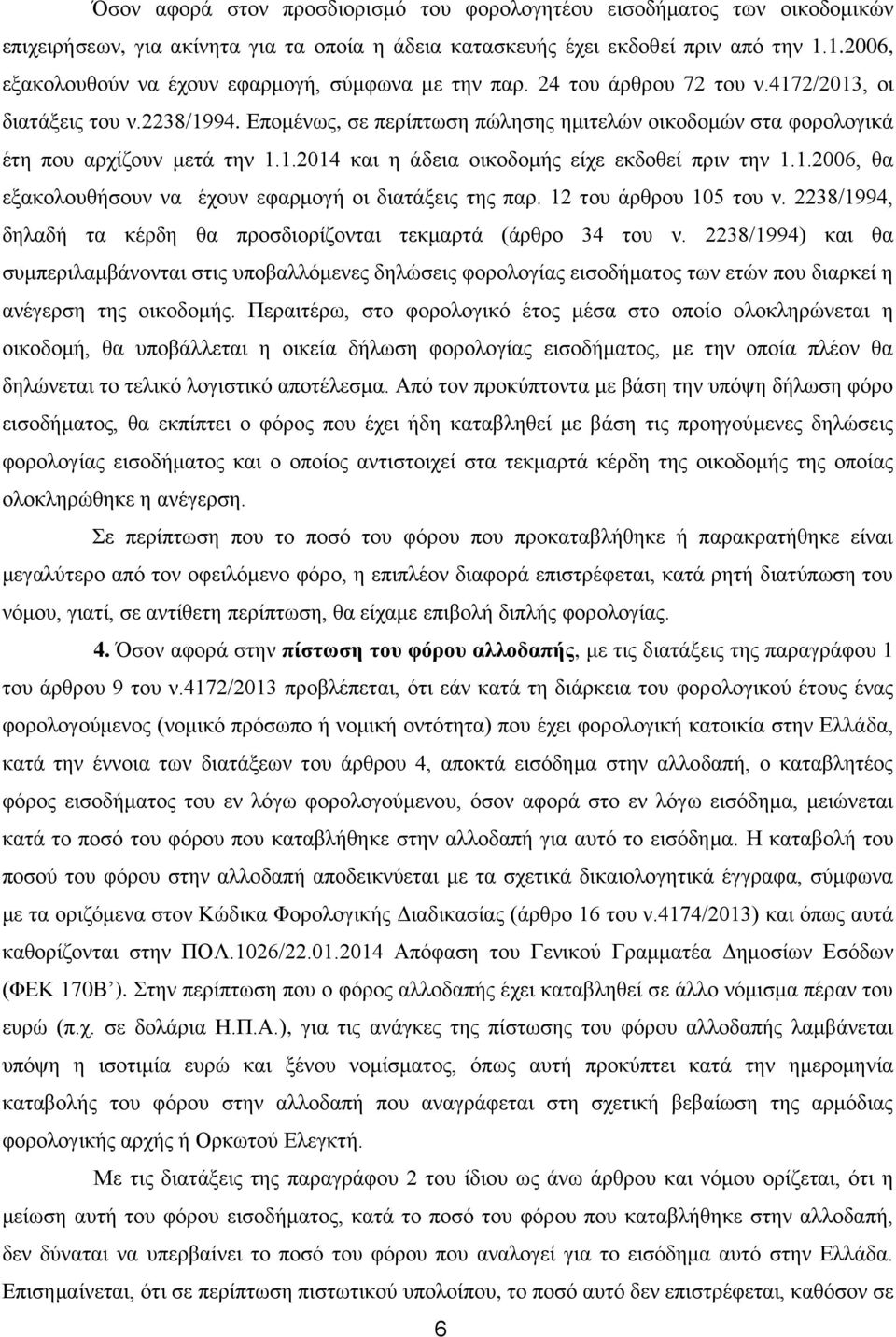 Επομένως, σε περίπτωση πώλησης ημιτελών οικοδομών στα φορολογικά έτη που αρχίζουν μετά την 1.1.2014 και η άδεια οικοδομής είχε εκδοθεί πριν την 1.1.2006, θα εξακολουθήσουν να έχουν εφαρμογή οι διατάξεις της παρ.