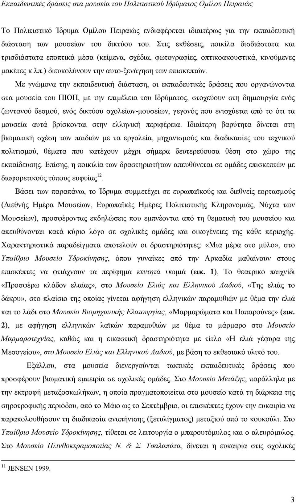 Με γνώµονα την εκπαιδευτική διάσταση, οι εκπαιδευτικές δράσεις που οργανώνονται στα µουσεία του ΠΙΟΠ, µε την επιµέλεια του Ιδρύµατος, στοχεύουν στη δηµιουργία ενός ζωντανού δεσµού, ενός δικτύου