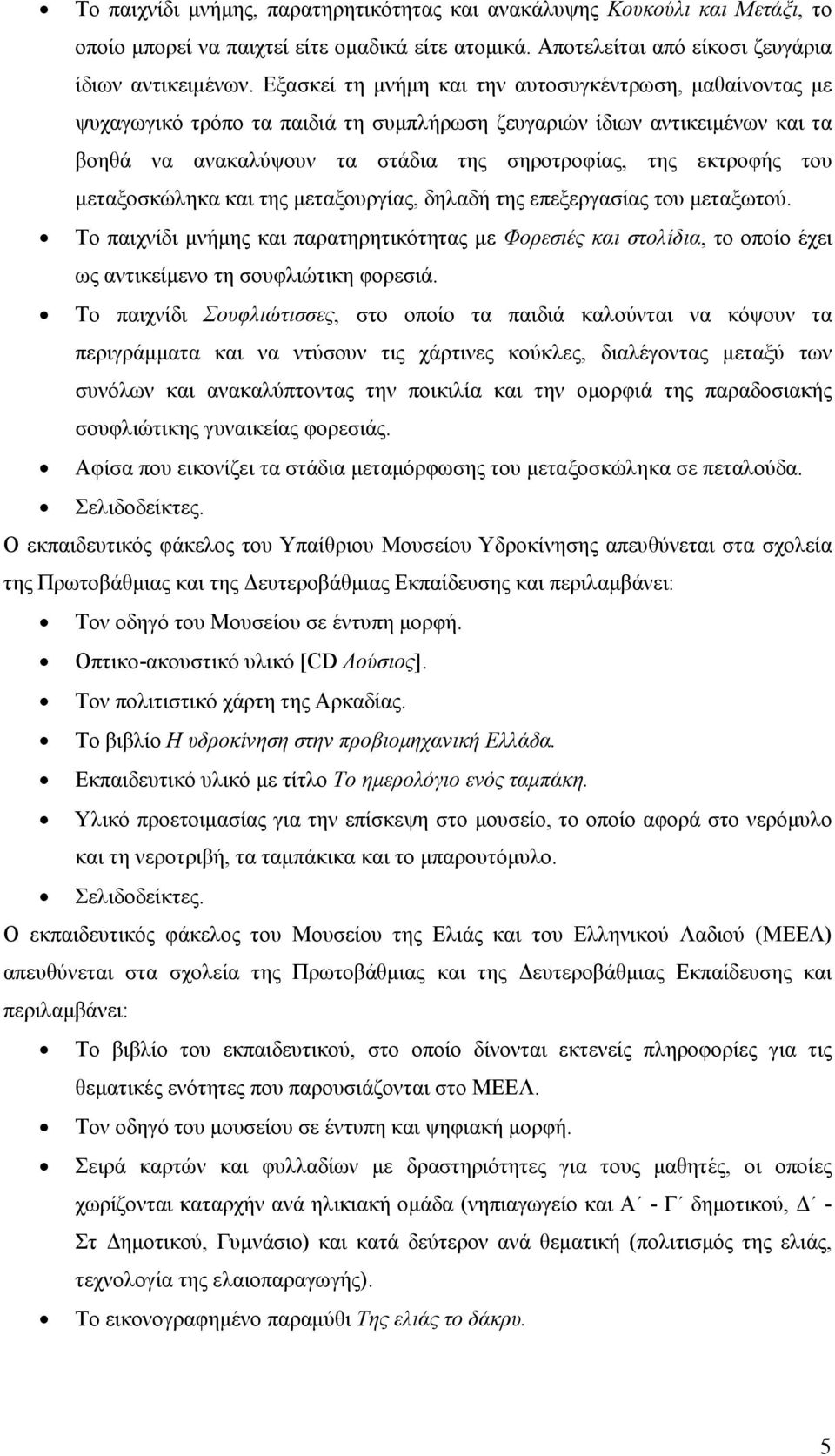 µεταξοσκώληκα και της µεταξουργίας, δηλαδή της επεξεργασίας του µεταξωτού. Το παιχνίδι µνήµης και παρατηρητικότητας µε Φορεσιές και στολίδια, το οποίο έχει ως αντικείµενο τη σουφλιώτικη φορεσιά.