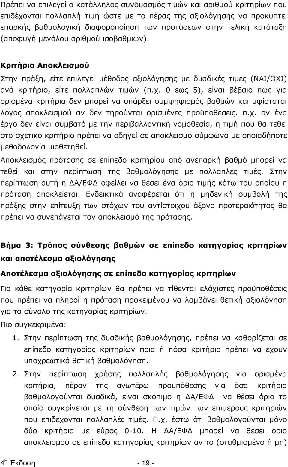 0 εως 5), είναι βέβαιο πως για ορισµένα κριτήρια δεν µπορεί να υπάρξει συµψηφισµός βαθµών και υφίσταται λόγος αποκλεισµού αν δεν τηρούνται ορισµένες προϋποθέσεις. π.χ.