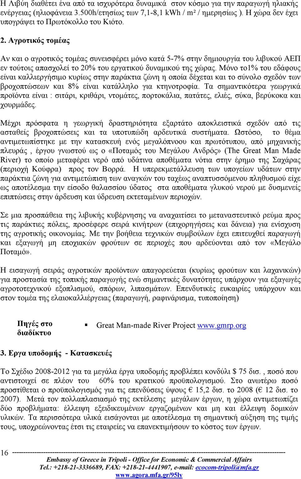 Αγροτικός τομέας Αν και ο αγροτικός τομέας συνεισφέρει μόνο κατά 5-7% στην δημιουργία του λιβυκού ΑΕΠ εν τούτοις απασχολεί το 20% του εργατικού δυναμικού της χώρας.