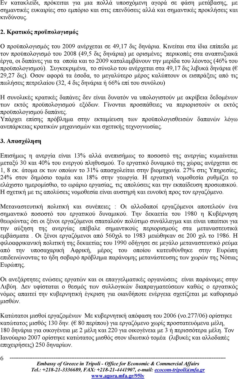 Κινείται στα ίδια επίπεδα με τον προϋπολογισμό του 2008 (49,5 δις δηνάρια) με ορισμένες περικοπές στα αναπτυξιακά έργα, οι δαπάνες για τα οποία και το 2009 καταλαμβάνουν την μερίδα του λέοντος (46%