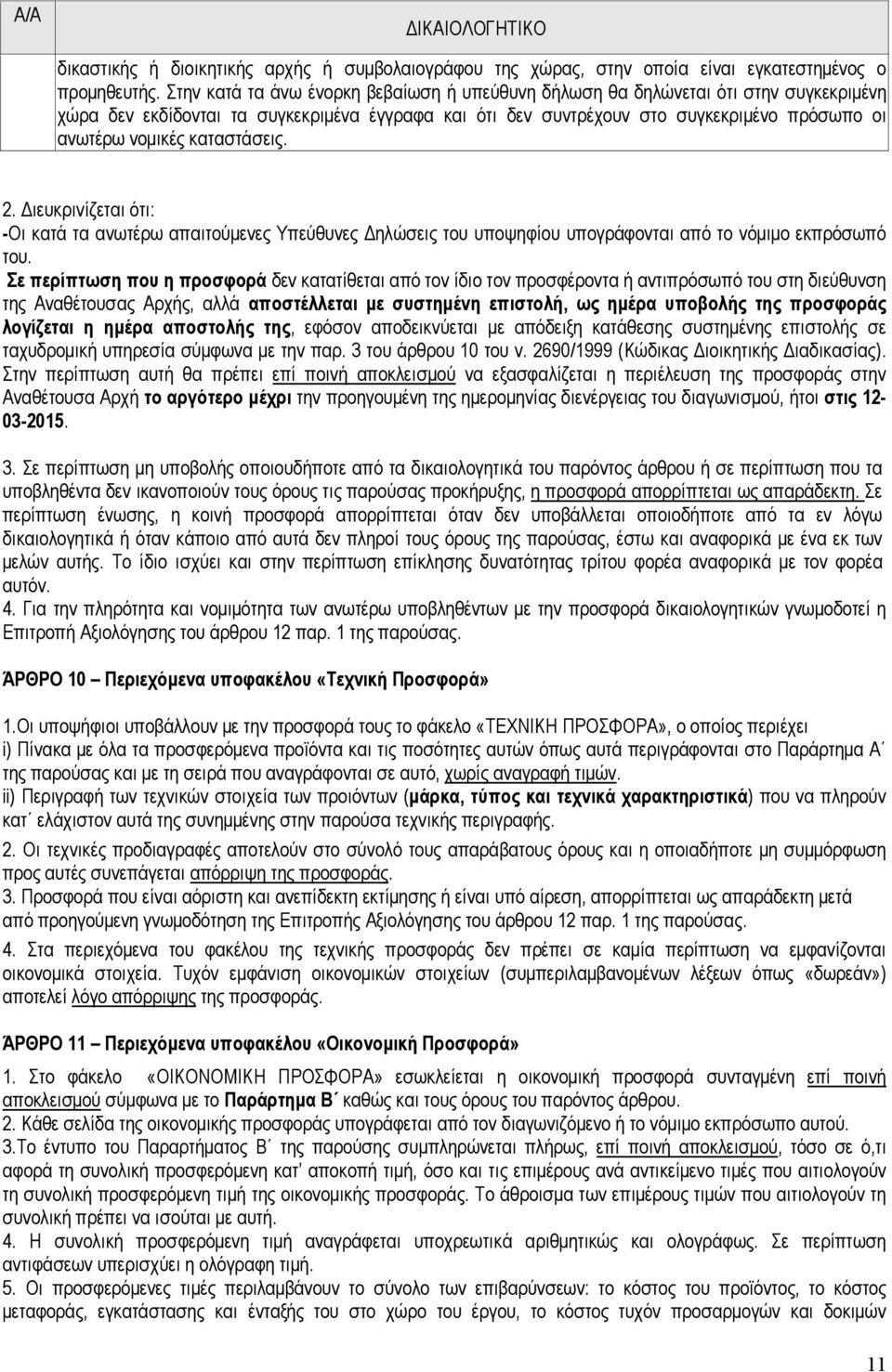 καταστάσεις. 2. ιευκρινίζεται ότι: -Οι κατά τα ανωτέρω απαιτούµενες Υπεύθυνες ηλώσεις του υποψηφίου υπογράφονται από το νόµιµο εκπρόσωπό του.