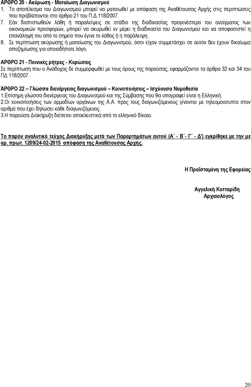 επανάληψή του από το σηµείο που έγινε το λάθος ή η παράλειψη. 8. Σε περίπτωση ακύρωσης ή µαταίωσης του ιαγωνισµού, όσοι είχαν συµµετάσχει σε αυτόν δεν έχουν δικαίωµα αποζηµίωσης για οποιοδήποτε λόγο.