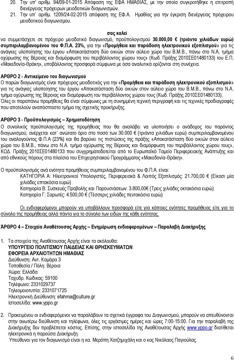 23%, για την «Προµήθεια και παράδοση ηλεκτρονικού εξοπλισµού» για τις ανάγκες υλοποίησης του έργου «Αποκατάσταση δύο οικιών στον αύλειο χώρο του Β.Μ.Β., πάνω στο Ν.Α. τµήµα οχύρωσης της Βέροιας και διαµόρφωση του περιβάλλοντος χώρου τους» (Κωδ.