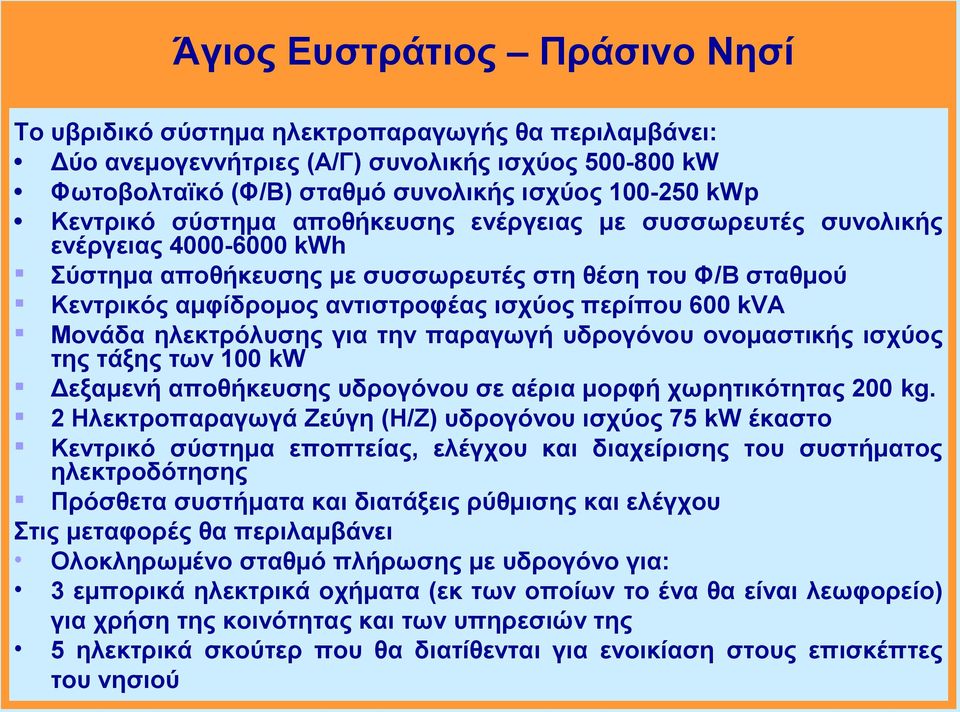 600 kva Μονάδα ηλεκτρόλυσης για την παραγωγή υδρογόνου ονομαστικής ισχύος της τάξης των 100 kw Δεξαμενή αποθήκευσης υδρογόνου σε αέρια μορφή χωρητικότητας 200 kg.