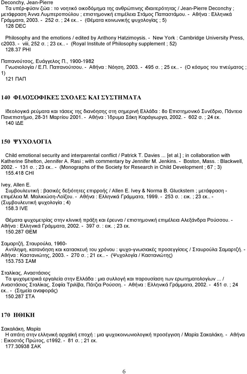 - New York : Cambridge University Press, c2003. - viii, 252 σ. ; 23 εκ.. - (Royal Institute of Philosophy supplement ; 52) 128.37 PHI Παπανούτσος, Ευάγγελος Π., 1900-1982 Γνωσιολογία / Ε.Π. Παπανούτσου.