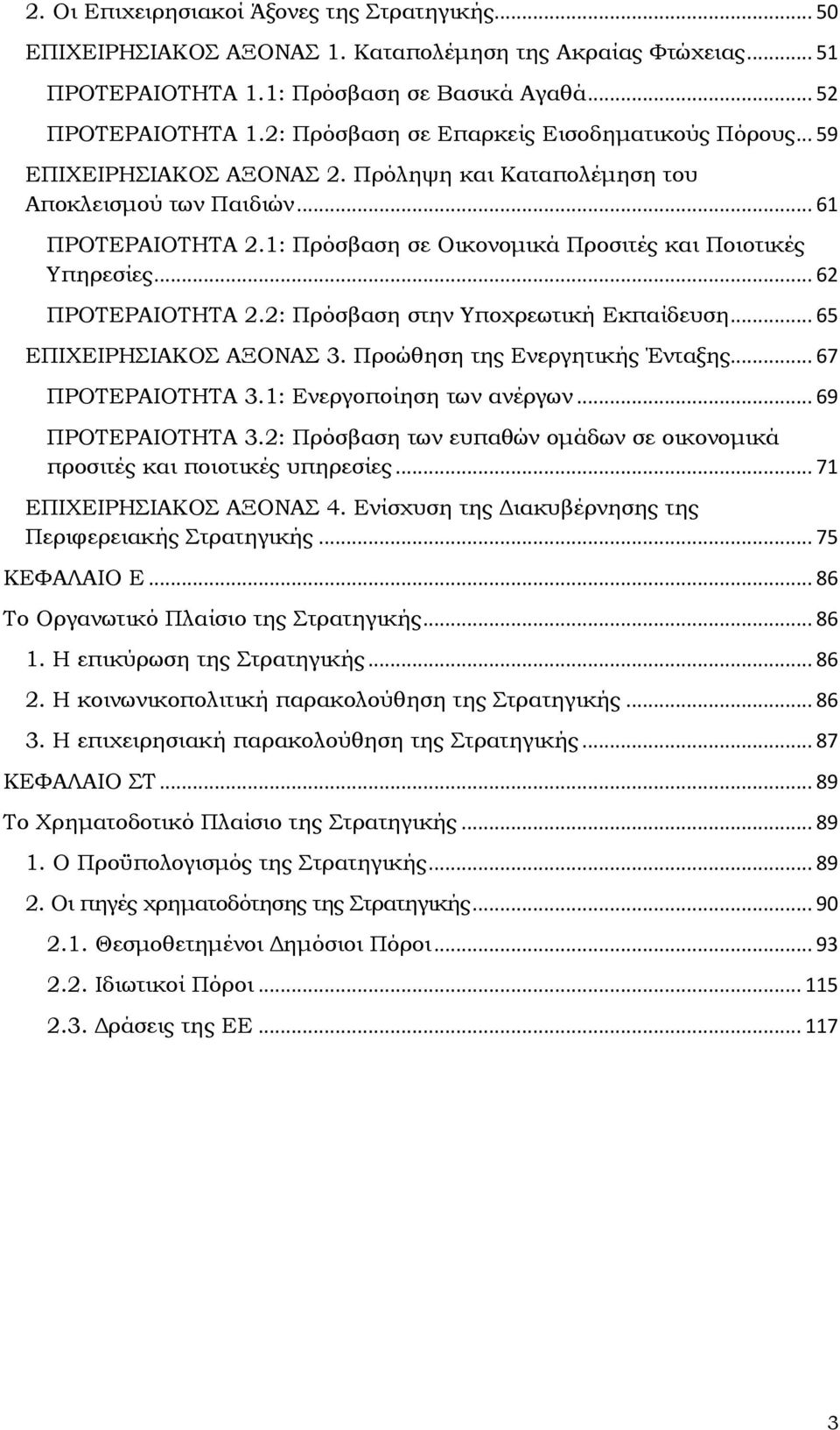 1: Πρόσβαση σε Οικονομικά Προσιτές και Ποιοτικές Υπηρεσίες... 62 ΠΡΟΤΕΡΑΙΟΤΗΤΑ 2.2: Πρόσβαση στην Υποχρεωτική Εκπαίδευση... 65 ΕΠΙΧΕΙΡΗΣΙΑΚΟΣ ΑΞΟΝΑΣ 3. Προώθηση της Ενεργητικής Ένταξης.