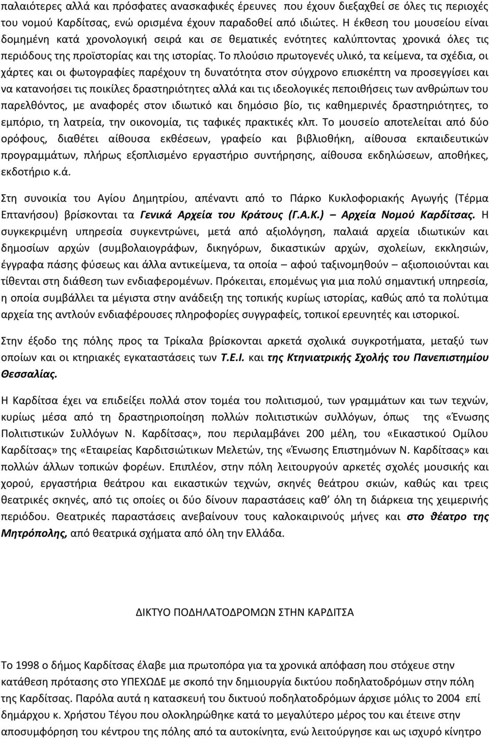 Το πλούσιο πρωτογενές υλικό, τα κείμενα, τα σχέδια, οι χάρτες και οι φωτογραφίες παρέχουν τη δυνατότητα στον σύγχρονο επισκέπτη να προσεγγίσει και να κατανοήσει τις ποικίλες δραστηριότητες αλλά και