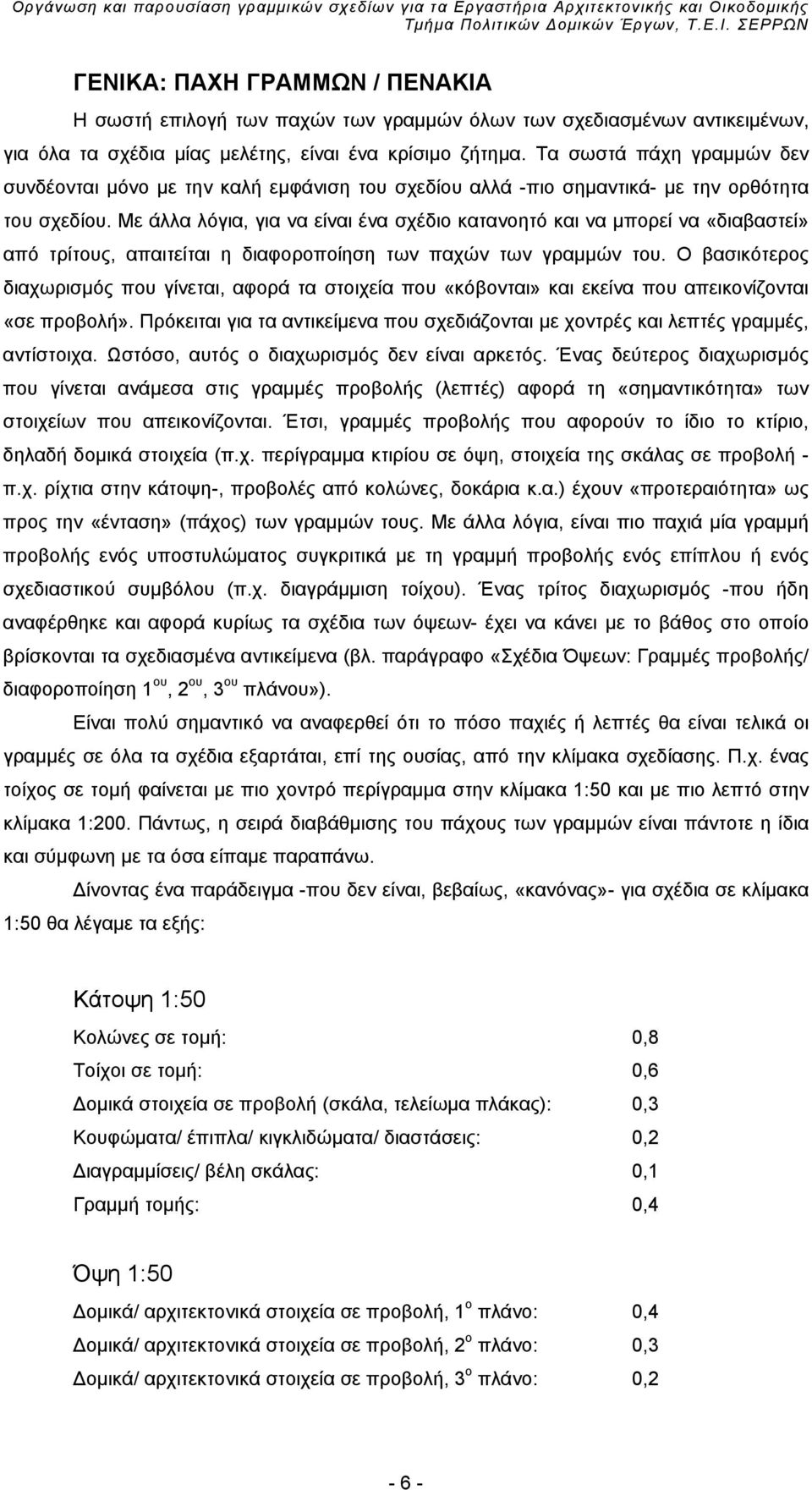 Με άλλα λόγια, για να είναι ένα σχέδιο κατανοητό και να μπορεί να «διαβαστεί» από τρίτους, απαιτείται η διαφοροποίηση των παχών των γραμμών του.