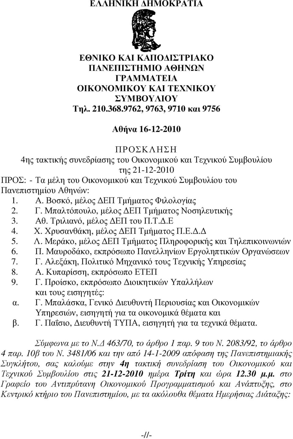 Πανεπιστηµίου Αθηνών: 1. Α. Βοσκό, µέλος ΕΠ Τµήµατος Φιλολογίας 2. Γ. Μπαλτόπουλο, µέλος ΕΠ Τµήµατος Νοσηλευτικής 3. Αθ. Τριλιανό, µέλος ΕΠ του Π.Τ..Ε 4. Χ. Χρυσανθάκη, µέλος ΕΠ Τµήµατος Π.Ε.. 5. Λ.